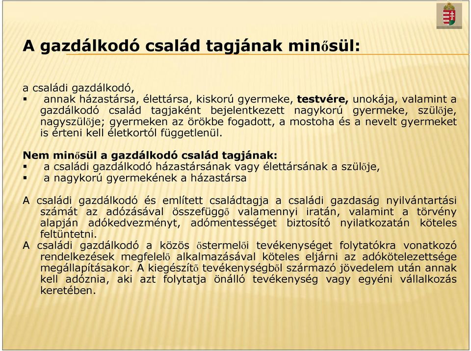 Nem minősül a gazdálkodó család tagjának: a családi gazdálkodó házastársának vagy élettársának a szülője, a nagykorú gyermekének a házastársa A családi gazdálkodó és említett családtagja a családi