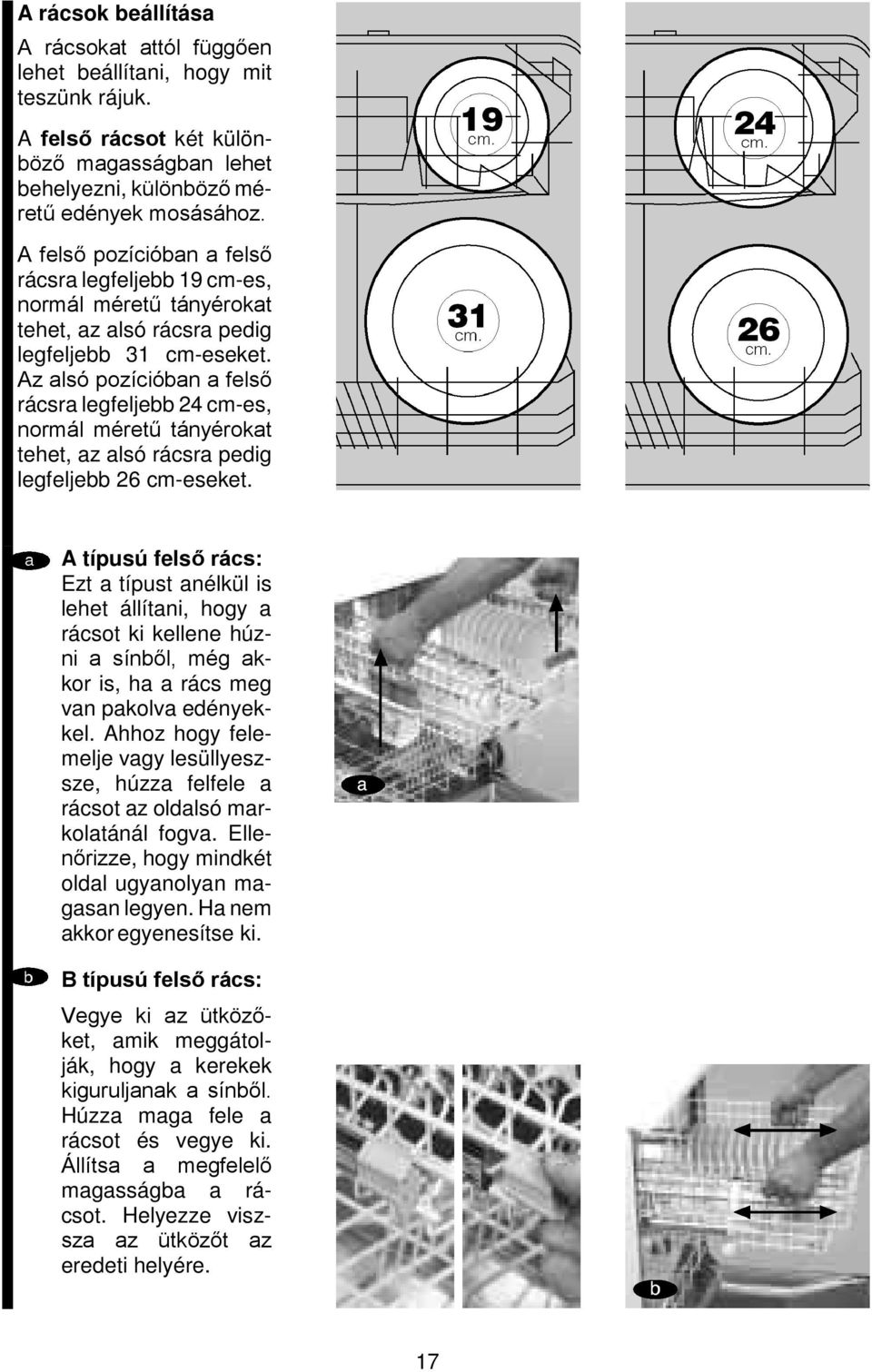 Az alsó pozícióban a felső rácsra legfeljebb 24 cm-es, normál méretű tányérokat tehet, az alsó rácsra pedig legfeljebb 26 cm-eseket.