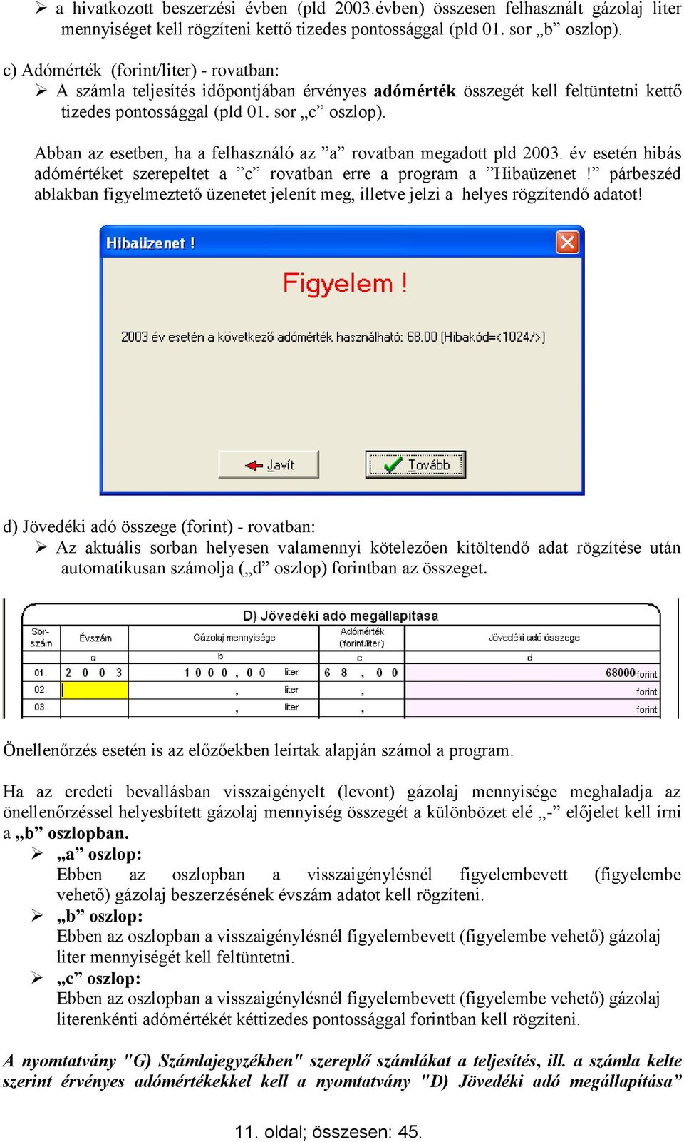 Abban az esetben, ha a felhasználó az a rovatban megadott pld 2003. év esetén hibás adómértéket szerepeltet a c rovatban erre a program a Hibaüzenet!