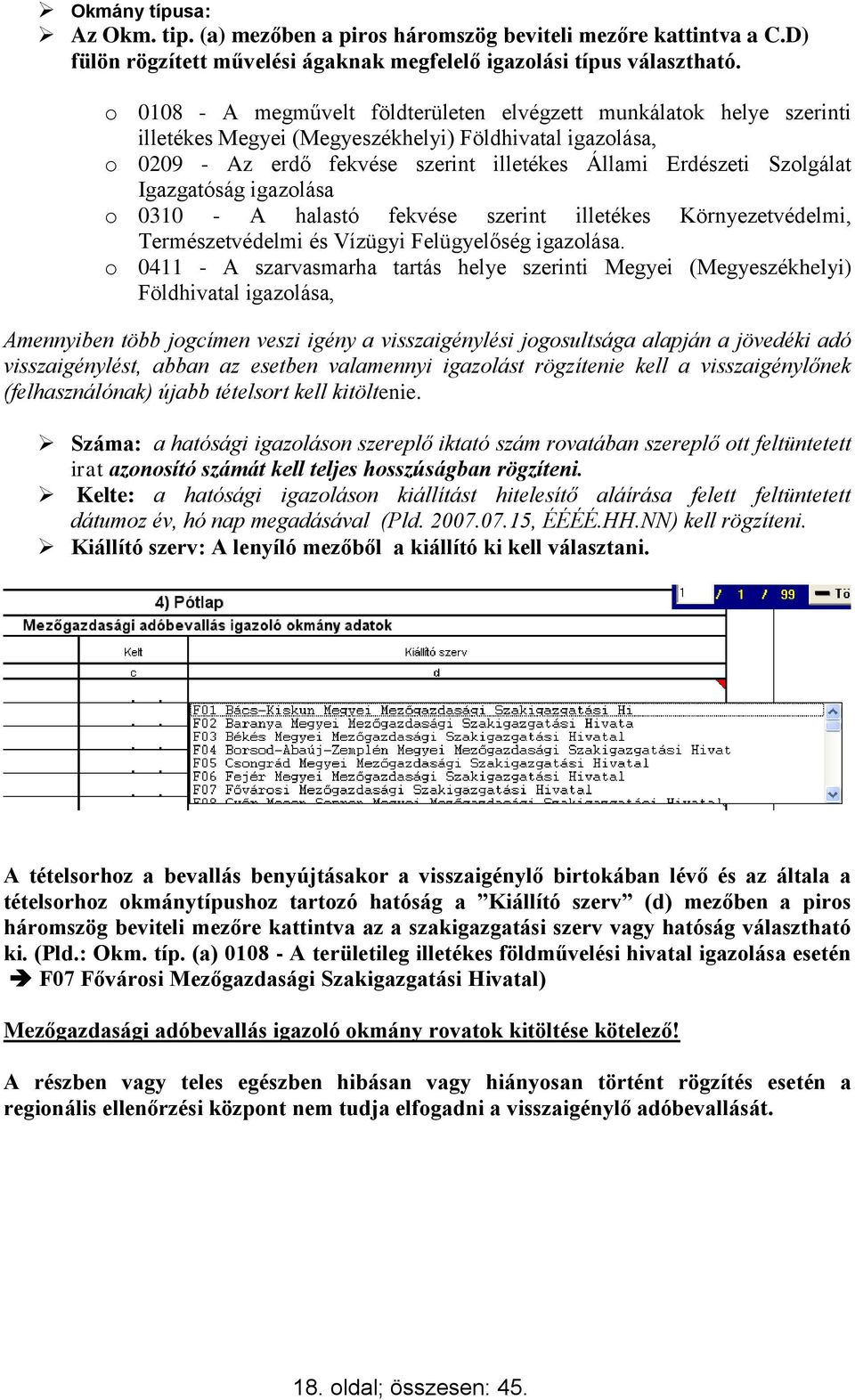 Igazgatóság igazolása o 0310 - A halastó fekvése szerint illetékes Környezetvédelmi, Természetvédelmi és Vízügyi Felügyelőség igazolása.