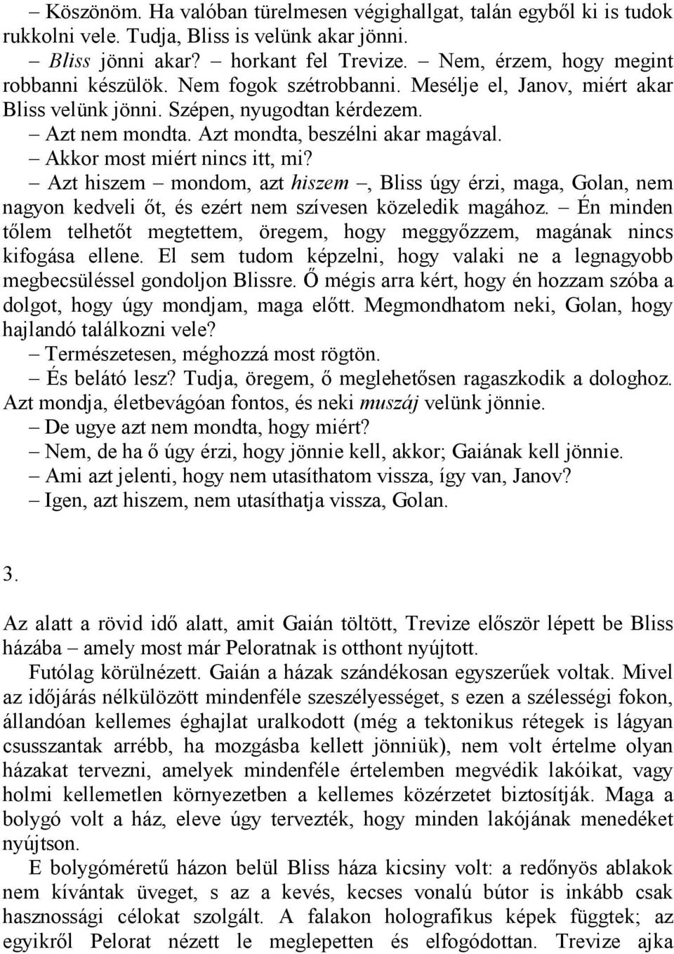 Akkor most miért nincs itt, mi? Azt hiszem mondom, azt hiszem, Bliss úgy érzi, maga, Golan, nem nagyon kedveli őt, és ezért nem szívesen közeledik magához.