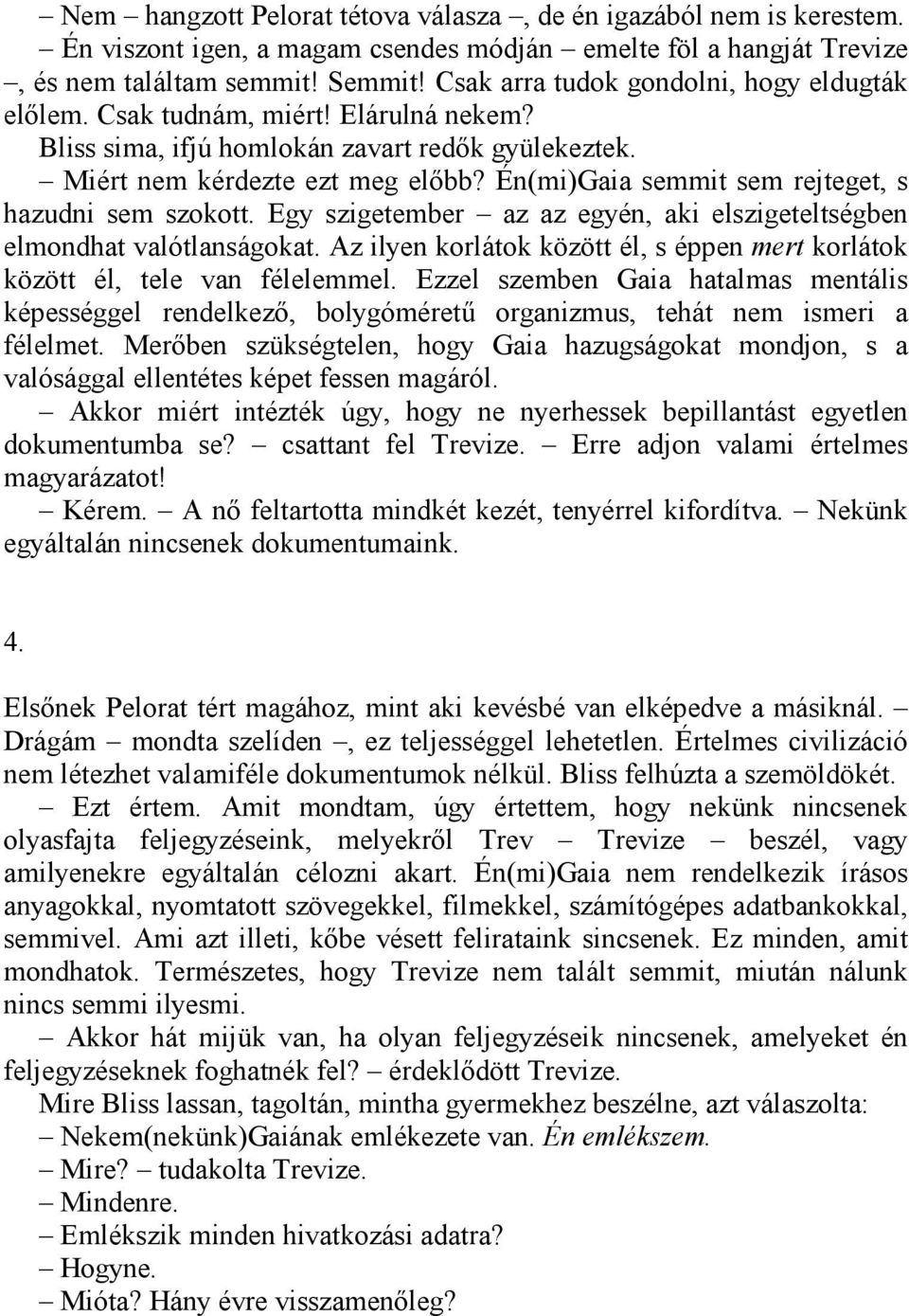 Én(mi)Gaia semmit sem rejteget, s hazudni sem szokott. Egy szigetember az az egyén, aki elszigeteltségben elmondhat valótlanságokat.