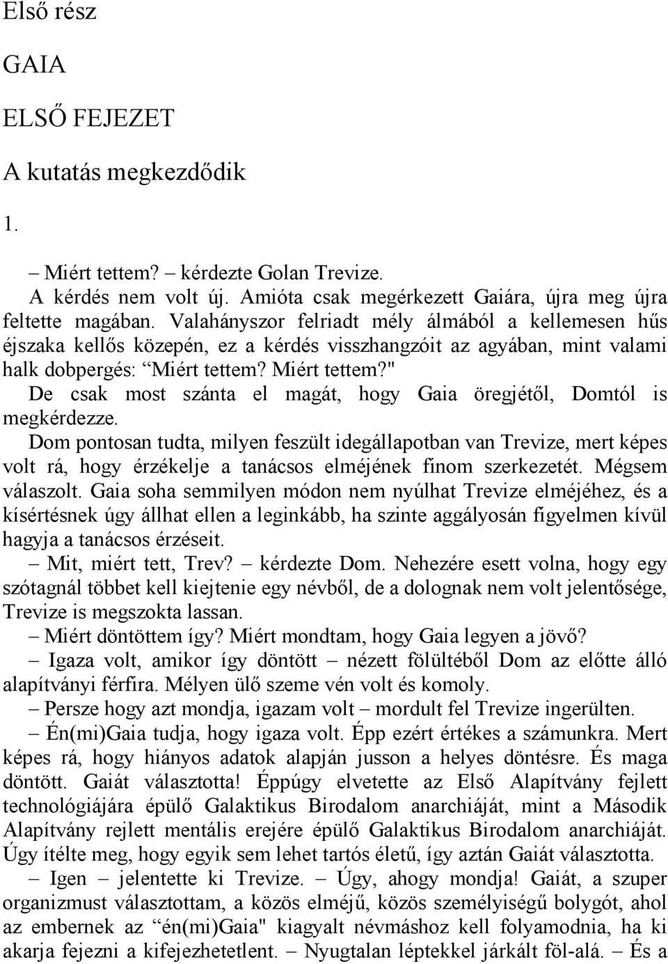 Miért tettem?" De csak most szánta el magát, hogy Gaia öregjétől, Domtól is megkérdezze.