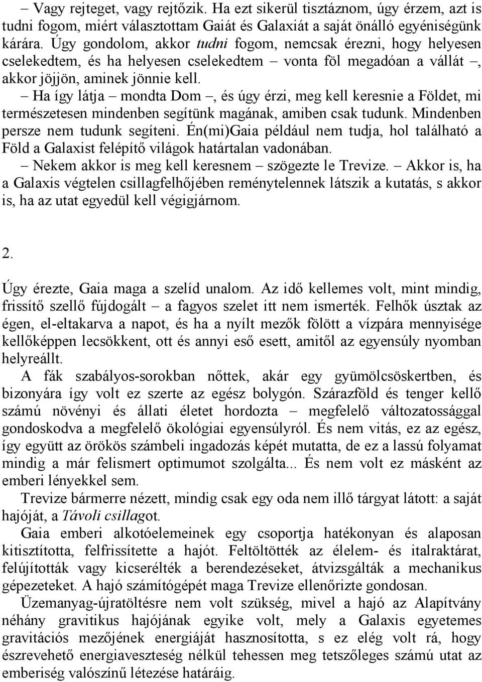 Ha így látja mondta Dom, és úgy érzi, meg kell keresnie a Földet, mi természetesen mindenben segítünk magának, amiben csak tudunk. Mindenben persze nem tudunk segíteni.