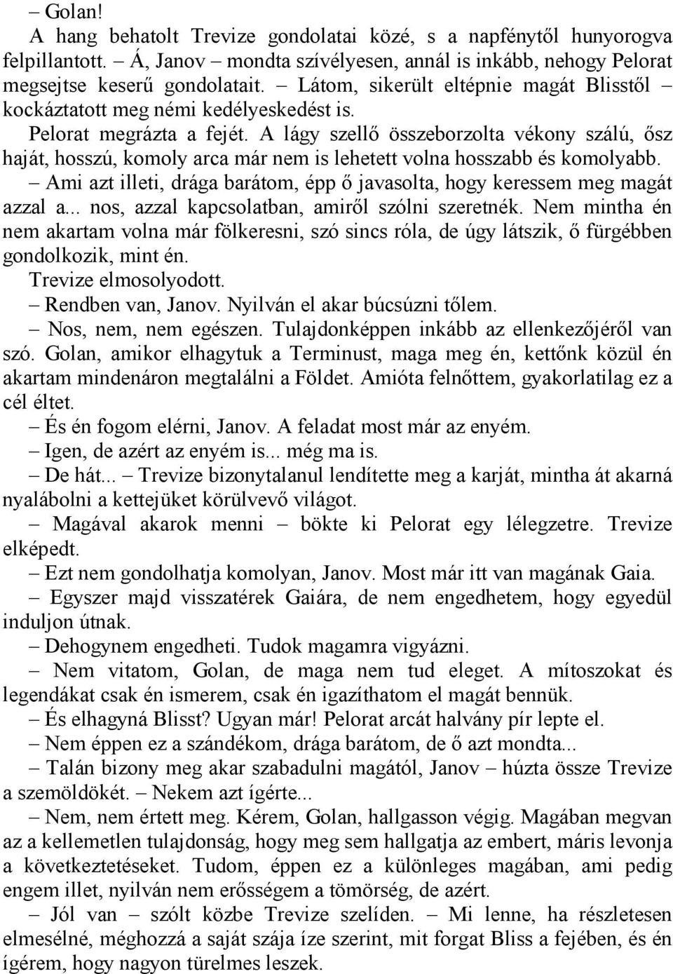 A lágy szellő összeborzolta vékony szálú, ősz haját, hosszú, komoly arca már nem is lehetett volna hosszabb és komolyabb.