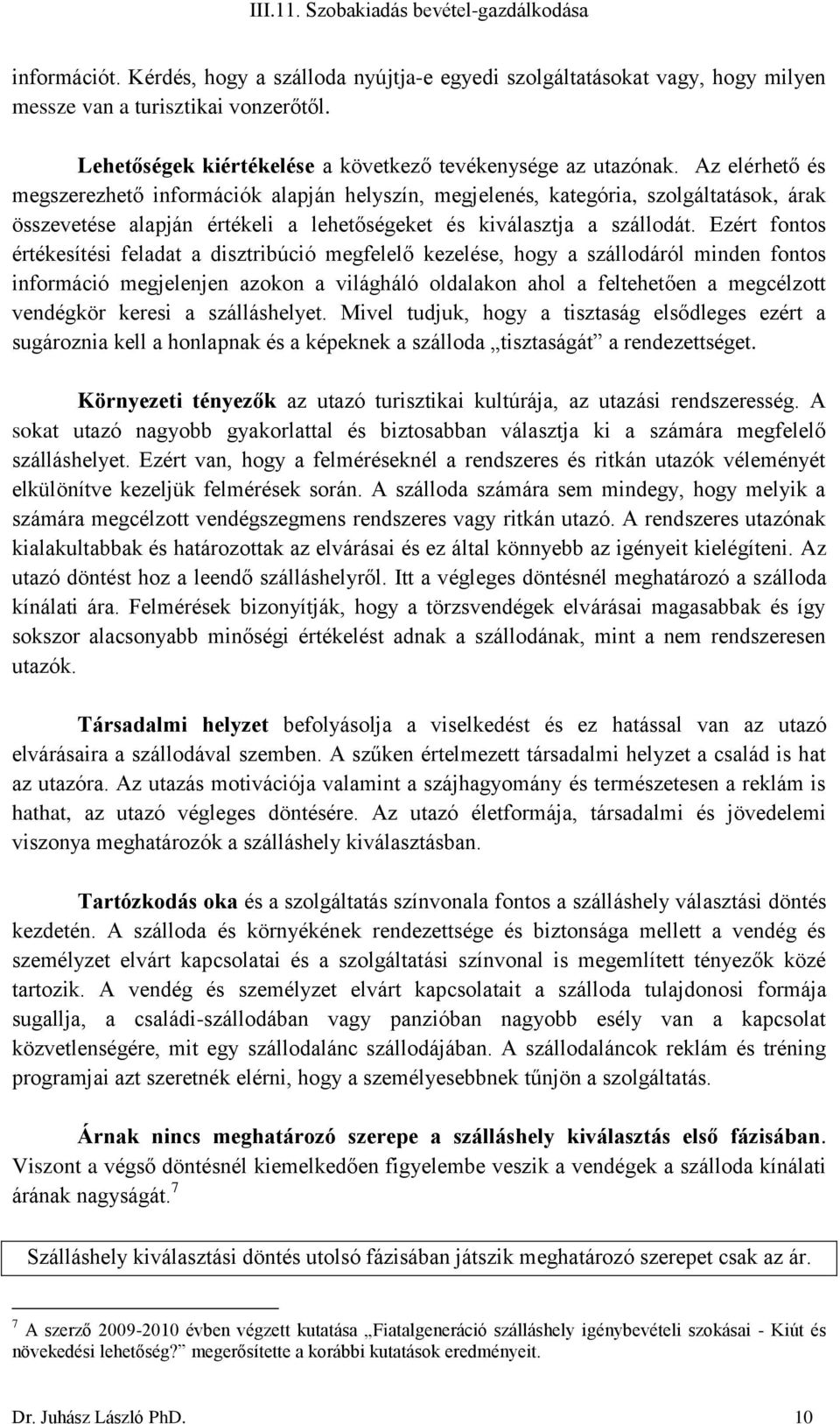 Ezért fontos értékesítési feladat a disztribúció megfelelő kezelése, hogy a szállodáról minden fontos információ megjelenjen azokon a világháló oldalakon ahol a feltehetően a megcélzott vendégkör