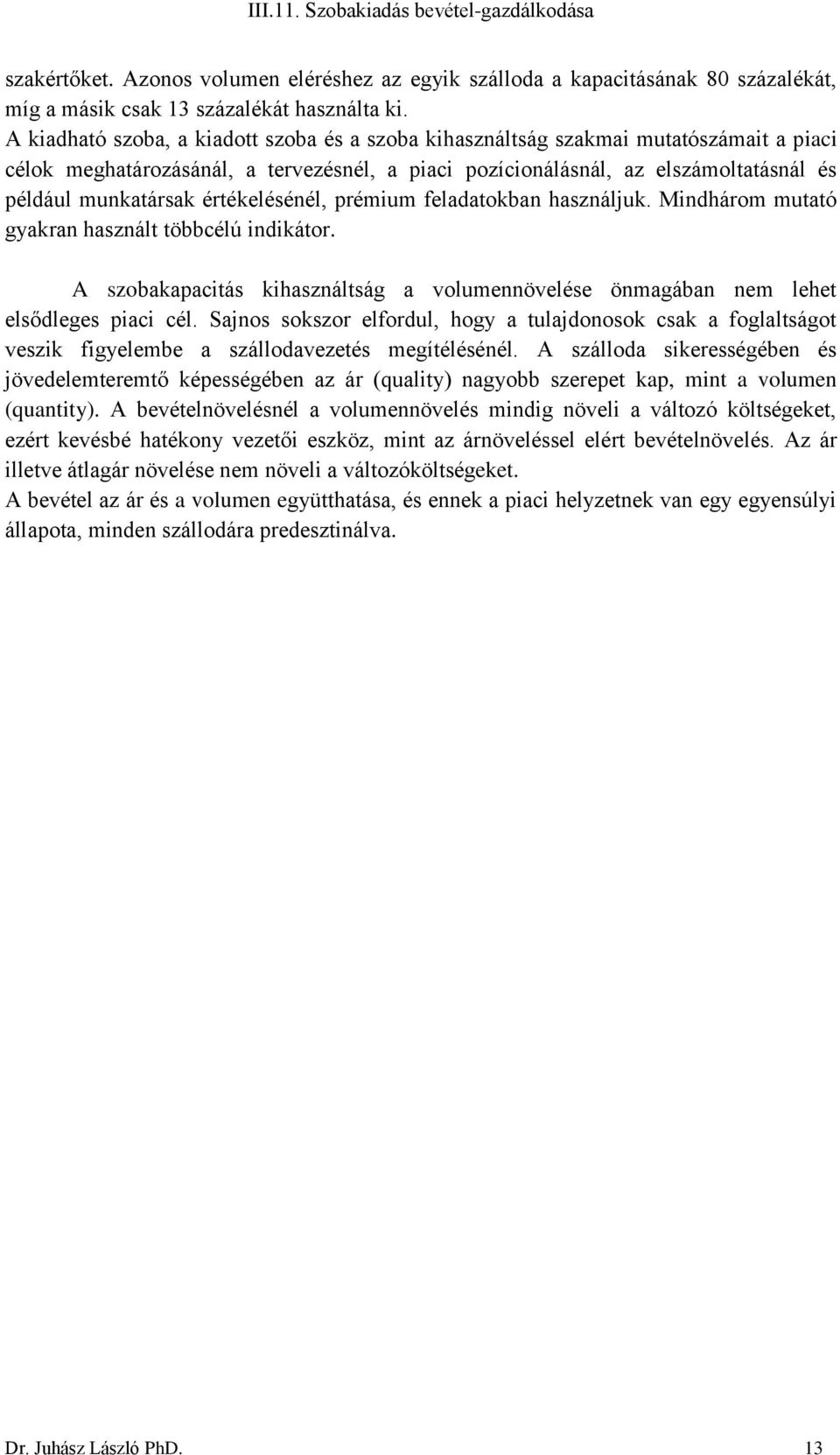 értékelésénél, prémium feladatokban használjuk. Mindhárom mutató gyakran használt többcélú indikátor. A szobakapacitás kihasználtság a volumennövelése önmagában nem lehet elsődleges piaci cél.