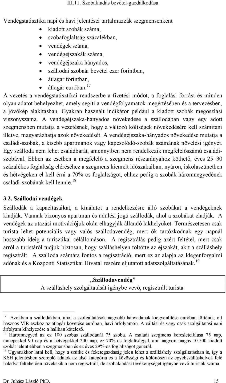 17 A vezetés a vendégstatisztikai rendszerbe a fizetési módot, a foglalási forrást és minden olyan adatot behelyezhet, amely segíti a vendégfolyamatok megértésében és a tervezésben, a jövőkép