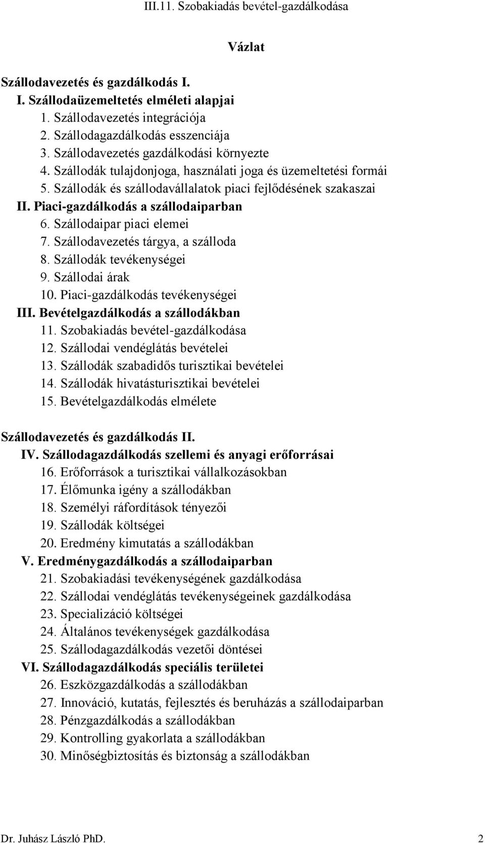 Szállodavezetés tárgya, a szálloda 8. Szállodák tevékenységei 9. Szállodai árak 10. Piaci-gazdálkodás tevékenységei III. Bevételgazdálkodás a szállodákban 11. Szobakiadás bevétel-gazdálkodása 12.