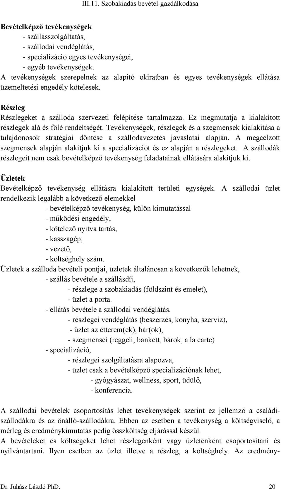 Ez megmutatja a kialakított részlegek alá és fölé rendeltségét. Tevékenységek, részlegek és a szegmensek kialakítása a tulajdonosok stratégiai döntése a szállodavezetés javaslatai alapján.