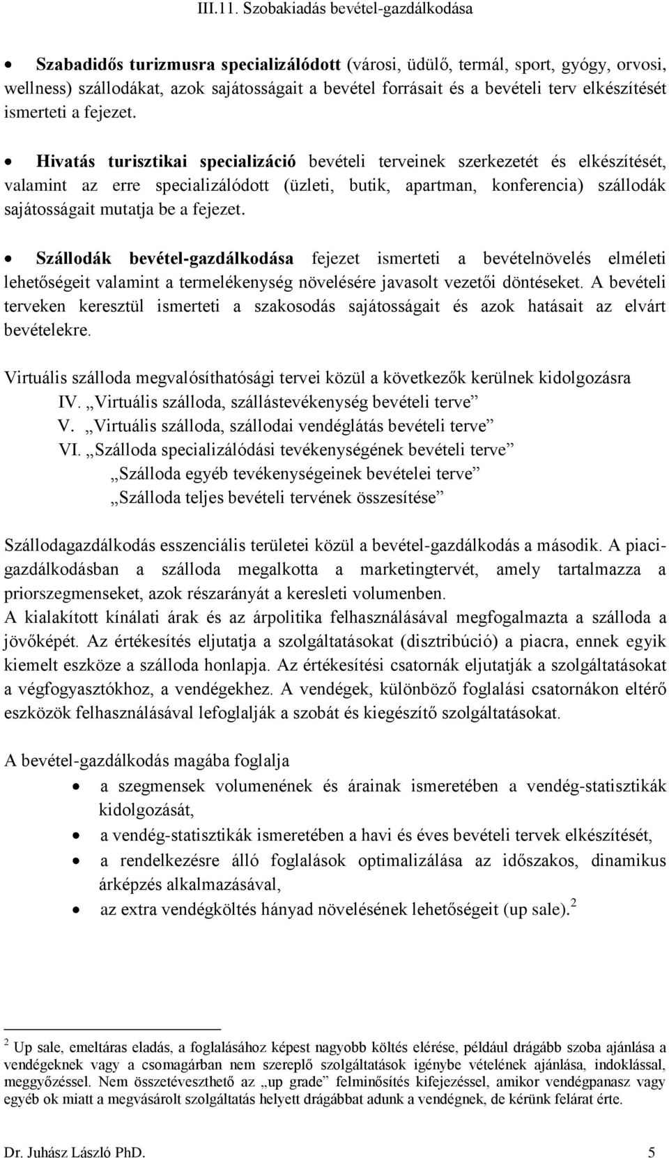 Szállodák bevétel-gazdálkodása fejezet ismerteti a bevételnövelés elméleti lehetőségeit valamint a termelékenység növelésére javasolt vezetői döntéseket.