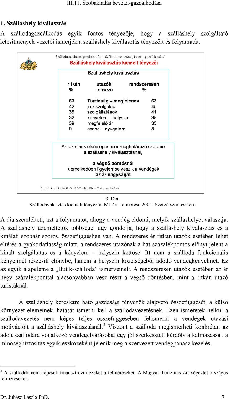 A szálláshely üzemeltetők többsége, úgy gondolja, hogy a szálláshely kiválasztás és a kínálati szobaár szoros, összefüggésben van.