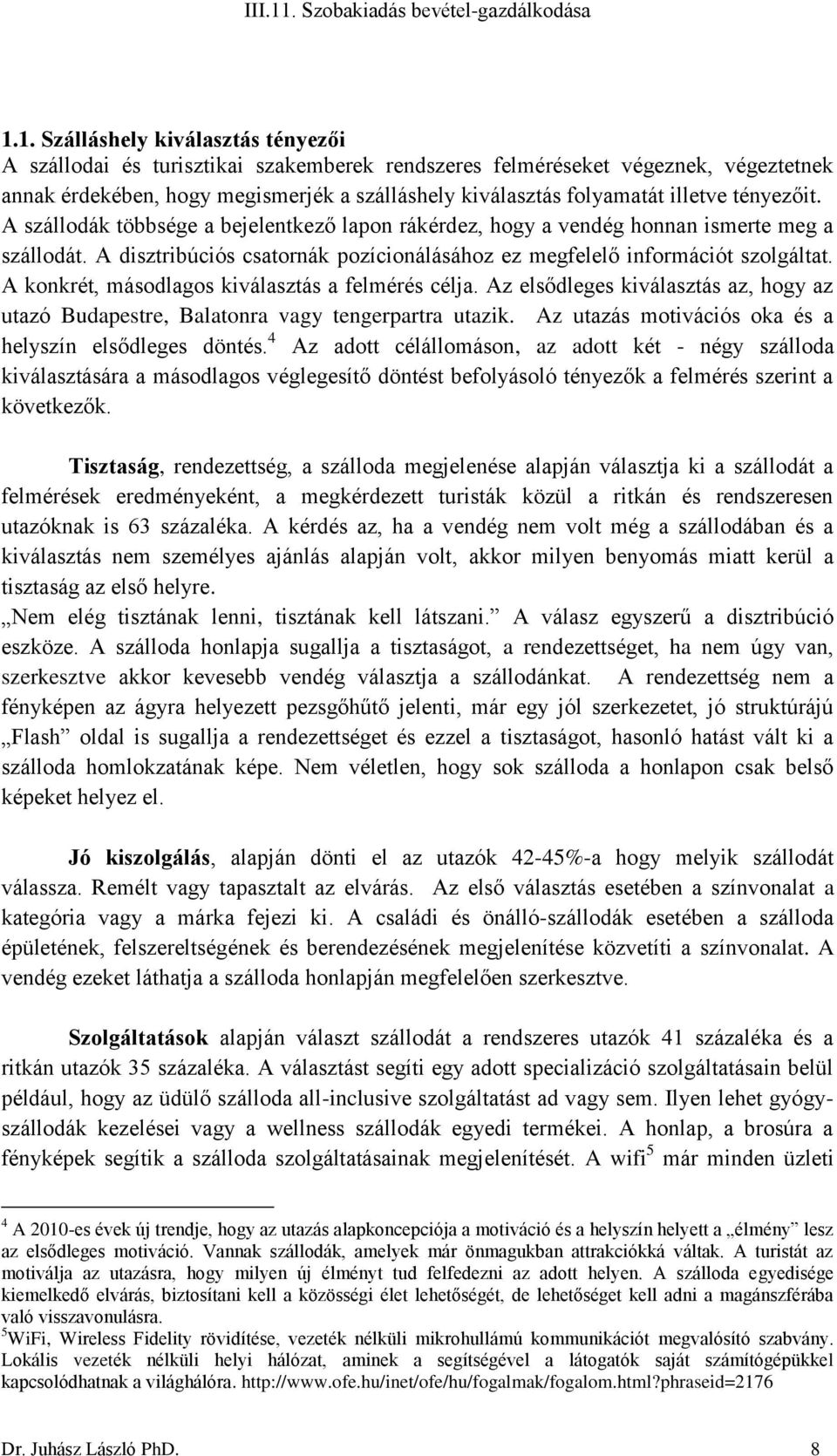 A konkrét, másodlagos kiválasztás a felmérés célja. Az elsődleges kiválasztás az, hogy az utazó Budapestre, Balatonra vagy tengerpartra utazik.