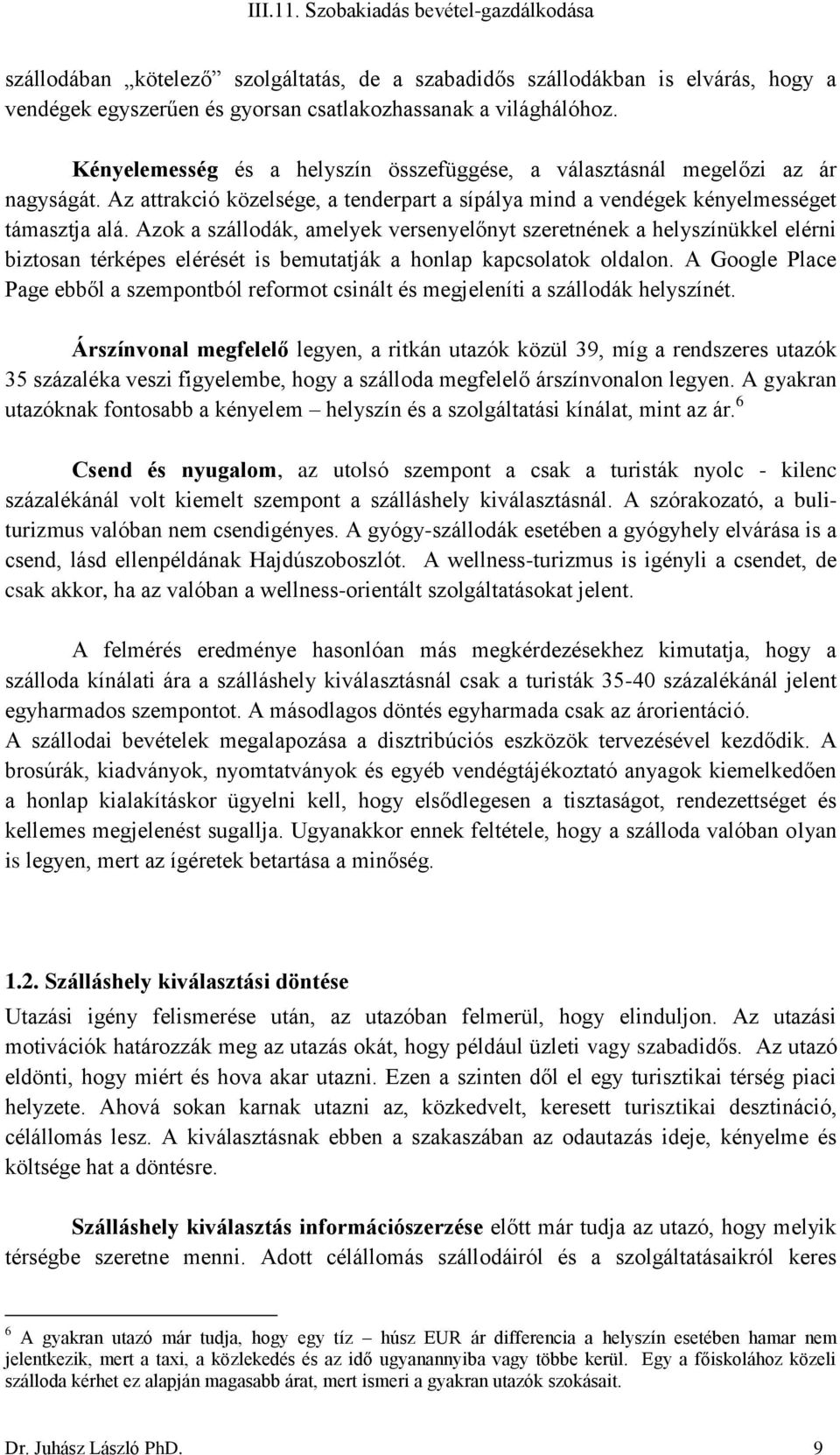 Azok a szállodák, amelyek versenyelőnyt szeretnének a helyszínükkel elérni biztosan térképes elérését is bemutatják a honlap kapcsolatok oldalon.