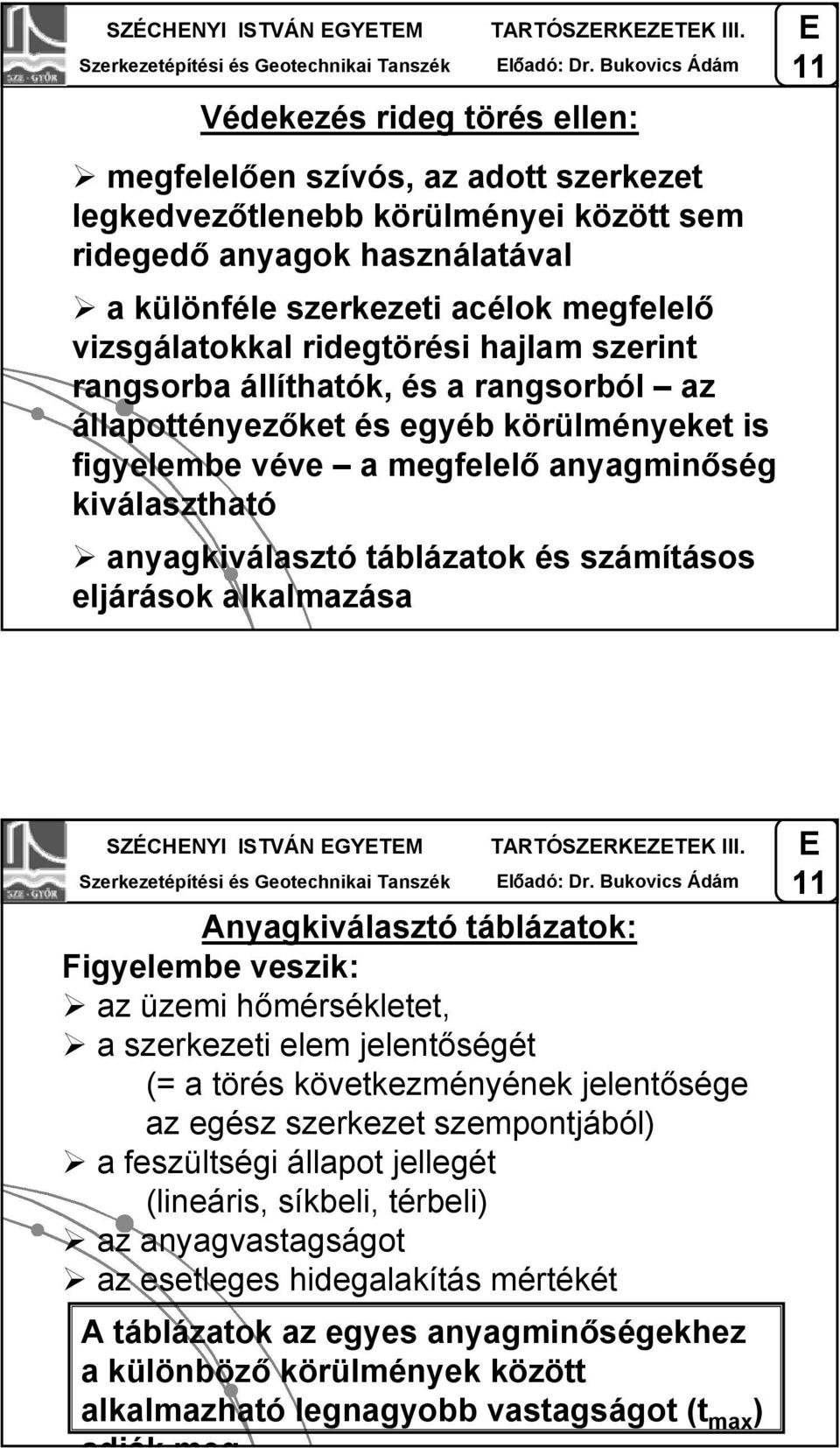 vizsgálatokkal ridegtörési hajlam szerint rangsorba állíthatók, és a rangsorból az állapottényezőket és egyéb körülményeket is figyelembe véve a megfelelő anyagminőség kiválasztható anyagkiválasztó