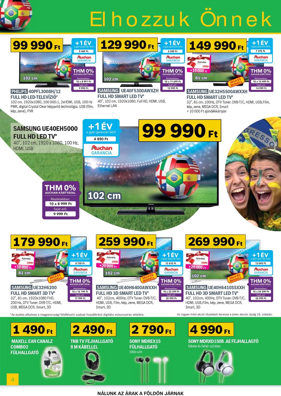 10 x 11 699 Ft 12 999 Ft 10 x 13 499 Ft 14 999 Ft SAMSUNG UE32H5500AWXXH FULL HD SMART LED TV* 32,, 100Hz, DTV Tuner: DVB-T/C, HDMI, USB,Film, kép, zene, MEGA DCR, Smart + 10 000 Ft ajándékkártyán