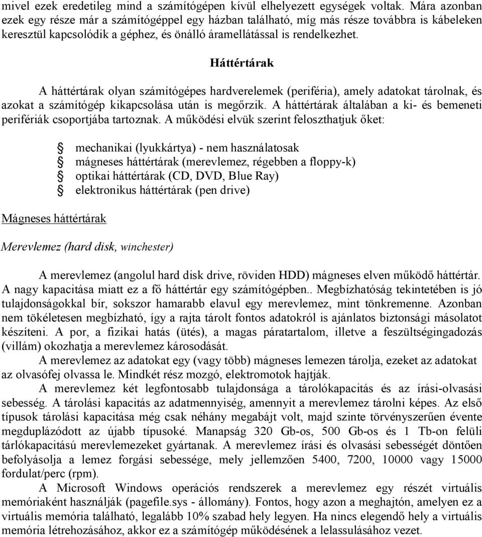 Háttértárak A háttértárak olyan számítógépes hardverelemek (periféria), amely adatokat tárolnak, és azokat a számítógép kikapcsolása után is megőrzik.