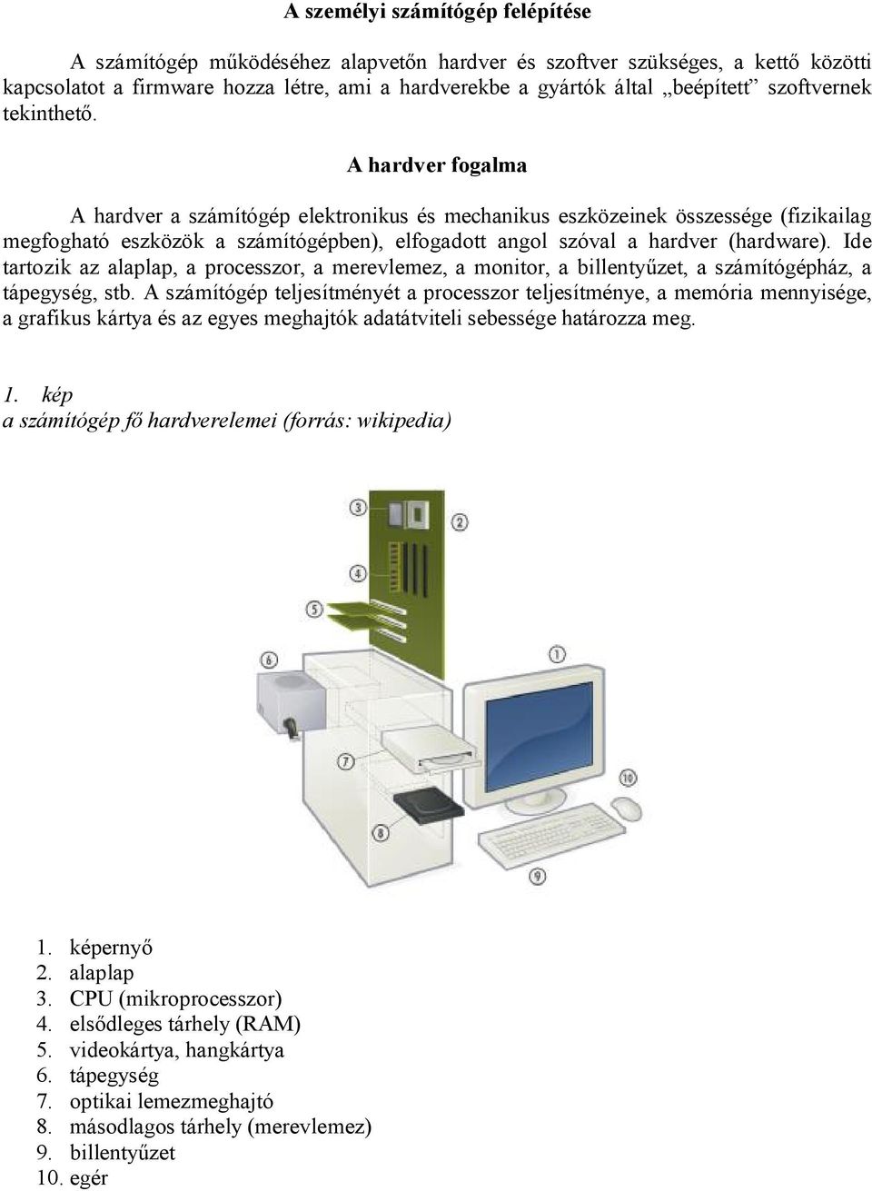 A hardver fogalma A hardver a számítógép elektronikus és mechanikus eszközeinek összessége (fizikailag megfogható eszközök a számítógépben), elfogadott angol szóval a hardver (hardware).