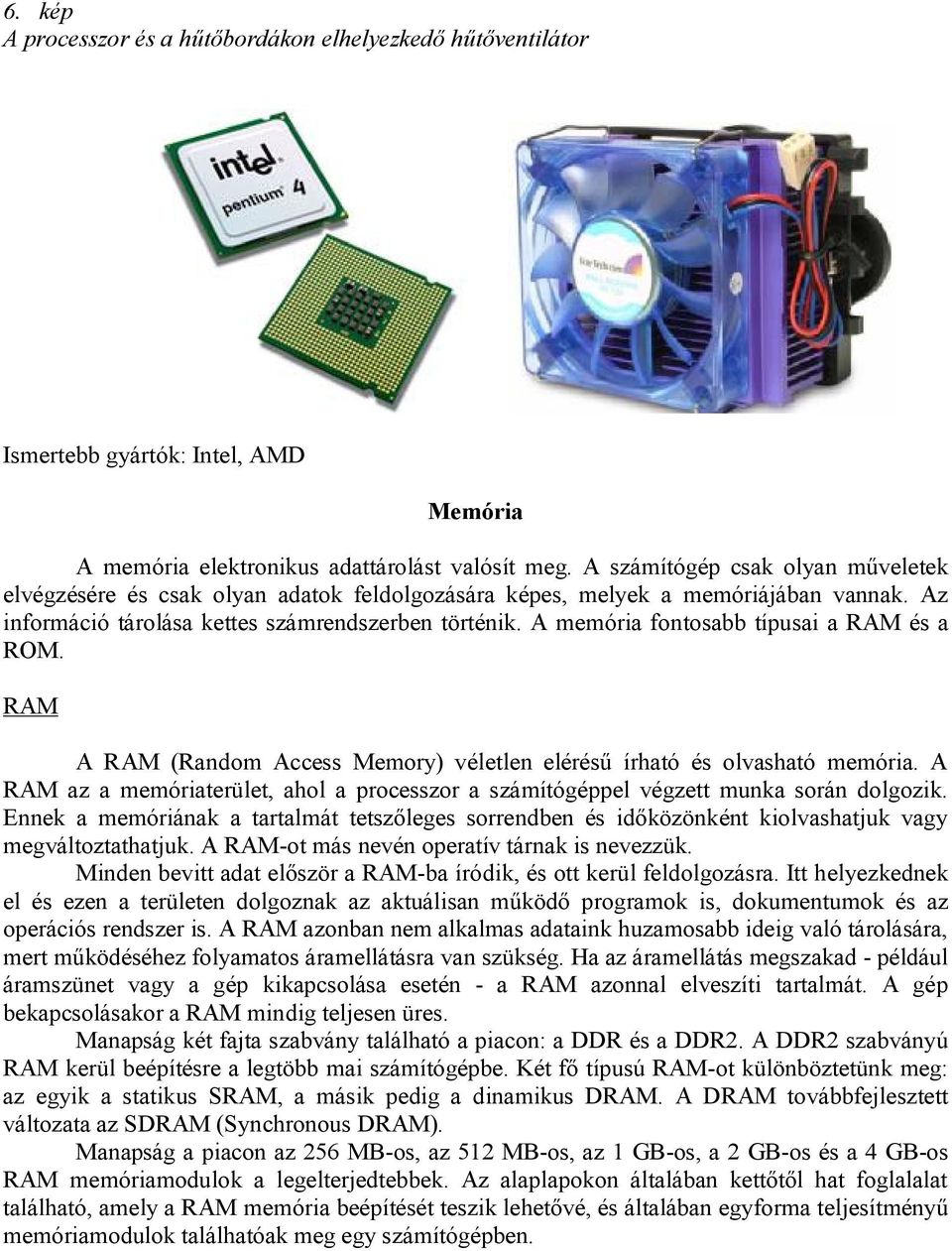 A memória fontosabb típusai a RAM és a ROM. RAM A RAM (Random Access Memory) véletlen elérésű írható és olvasható memória.