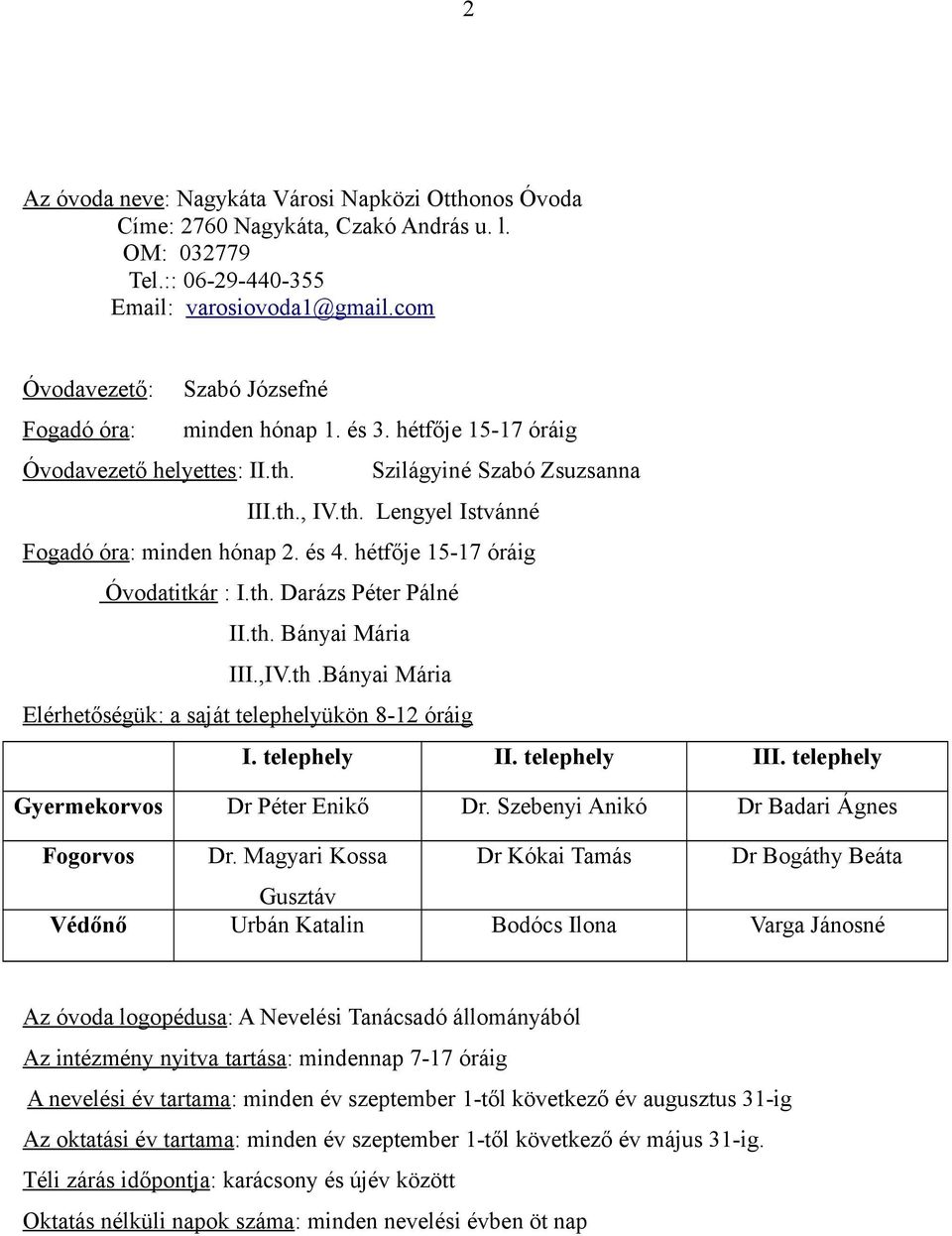 és 4. hétfője 15-17 óráig Óvodatitkár : I.th. Darázs Péter Pálné II.th. Bányai Mária III.,IV.th.Bányai Mária Elérhetőségük: a saját telephelyükön 8-12 óráig I. telephely II. telephely III.