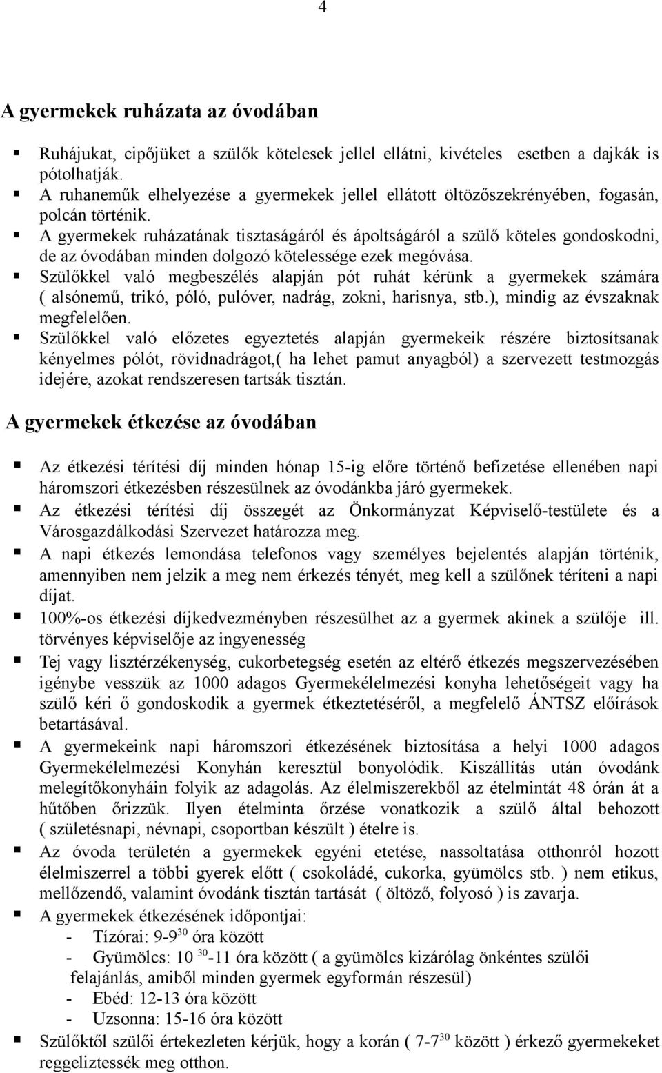 A gyermekek ruházatának tisztaságáról és ápoltságáról a szülő köteles gondoskodni, de az óvodában minden dolgozó kötelessége ezek megóvása.