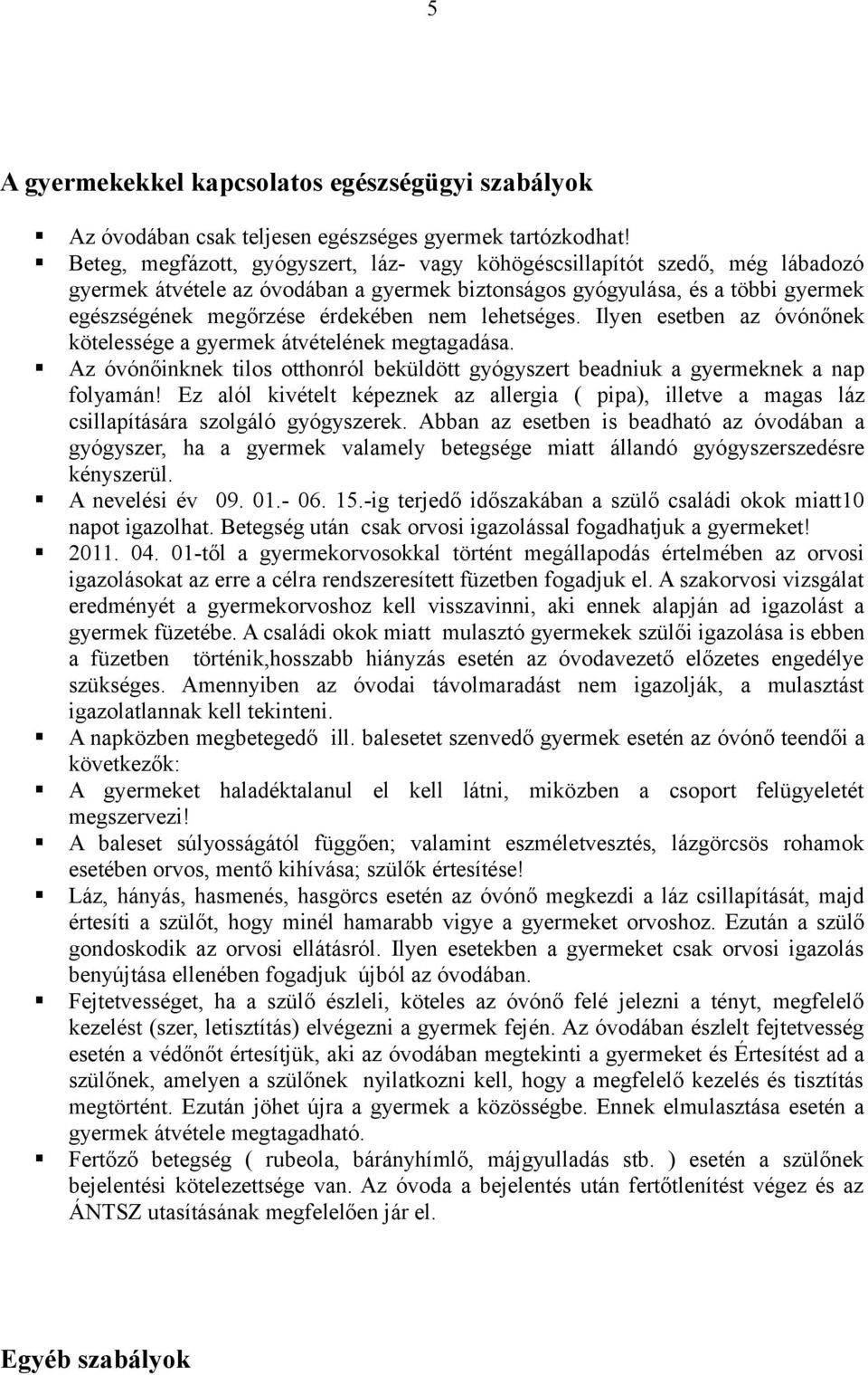 lehetséges. Ilyen esetben az óvónőnek kötelessége a gyermek átvételének megtagadása. Az óvónőinknek tilos otthonról beküldött gyógyszert beadniuk a gyermeknek a nap folyamán!