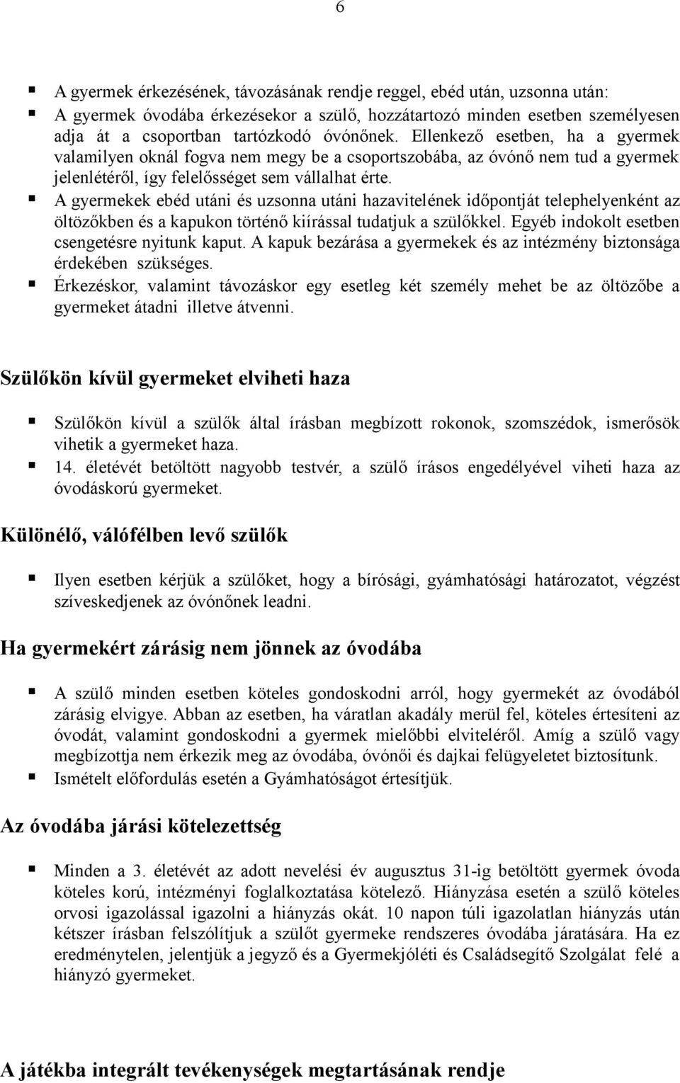 A gyermekek ebéd utáni és uzsonna utáni hazavitelének időpontját telephelyenként az öltözőkben és a kapukon történő kiírással tudatjuk a szülőkkel. Egyéb indokolt esetben csengetésre nyitunk kaput.