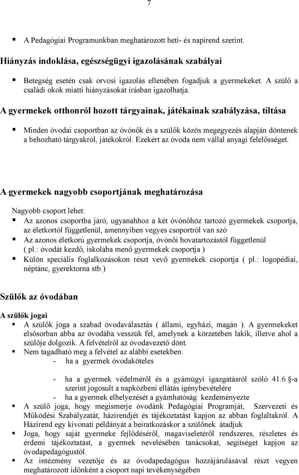 A gyermekek otthonról hozott tárgyainak, játékainak szabályzása, tiltása Minden óvodai csoportban az óvónők és a szülők közös megegyezés alapján döntenek a behozható tárgyakról, játékokról.