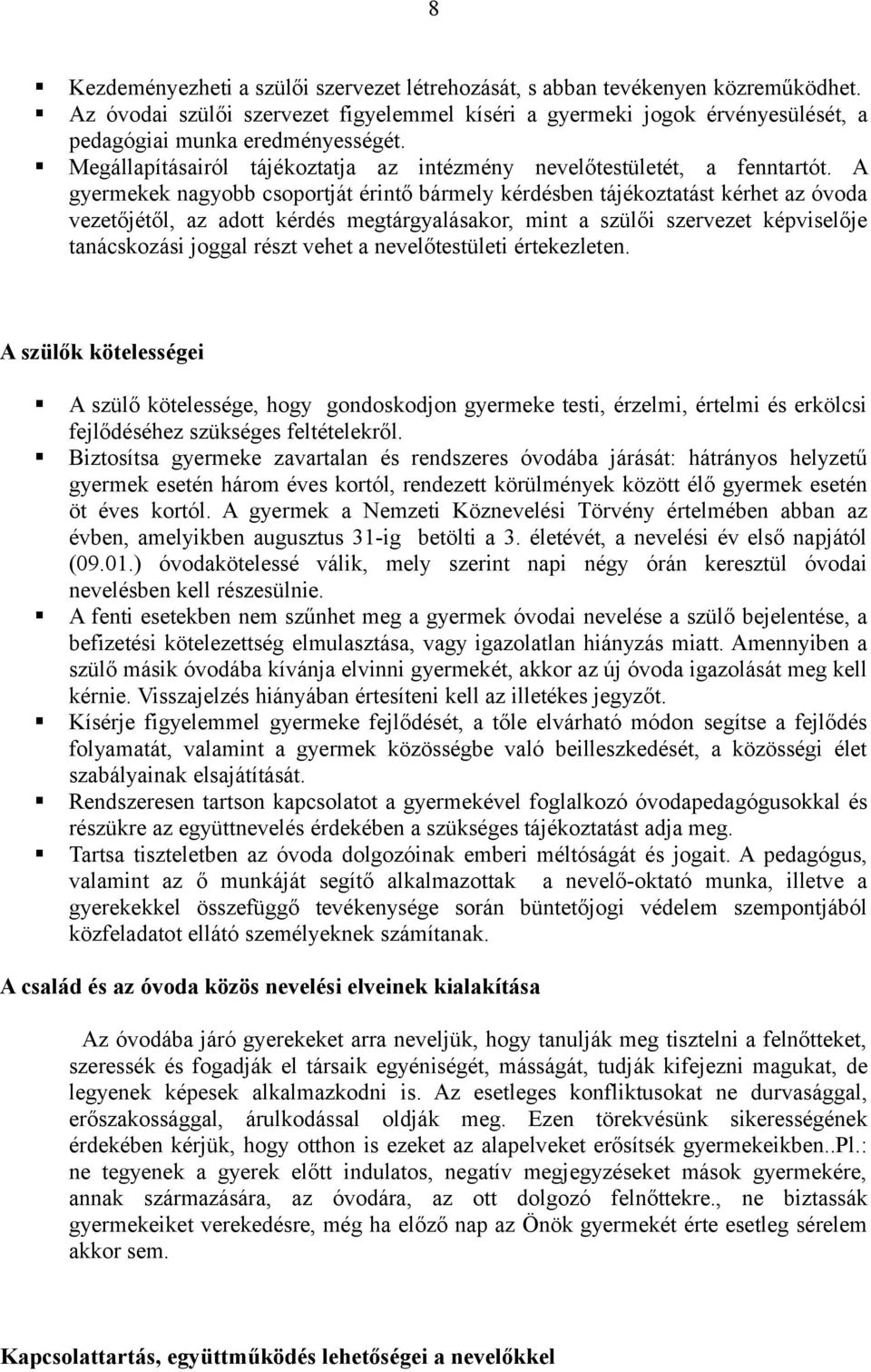 A gyermekek nagyobb csoportját érintő bármely kérdésben tájékoztatást kérhet az óvoda vezetőjétől, az adott kérdés megtárgyalásakor, mint a szülői szervezet képviselője tanácskozási joggal részt