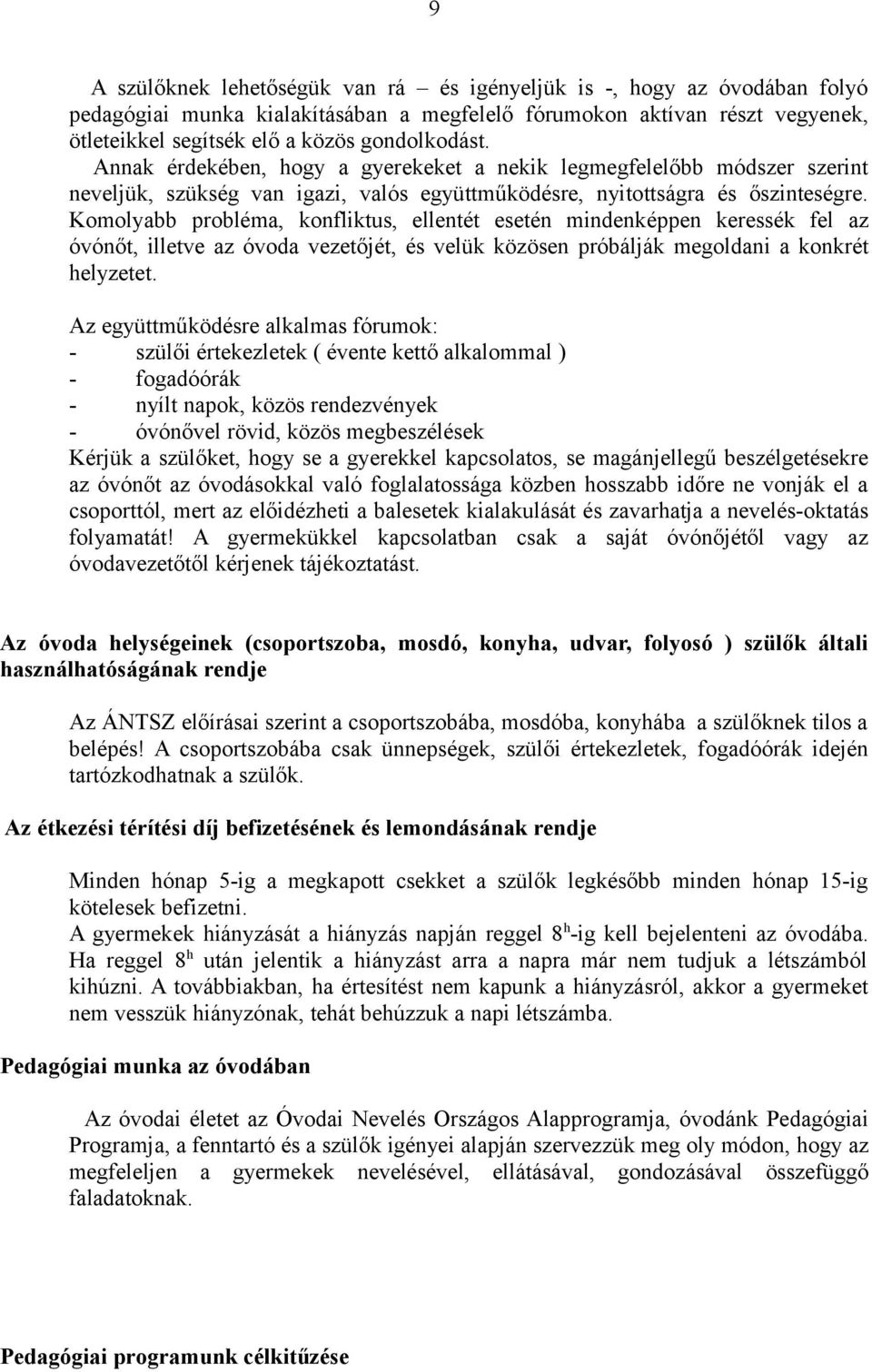 Komolyabb probléma, konfliktus, ellentét esetén mindenképpen keressék fel az óvónőt, illetve az óvoda vezetőjét, és velük közösen próbálják megoldani a konkrét helyzetet.