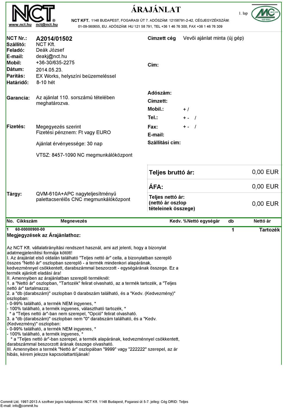 Cím: Paritás: EX Works, helyszíni beüzemeléssel Határidő: 8-10 hét Garancia: Fizetés: Az ajánlat 110. sorszámú tételében meghatározva.