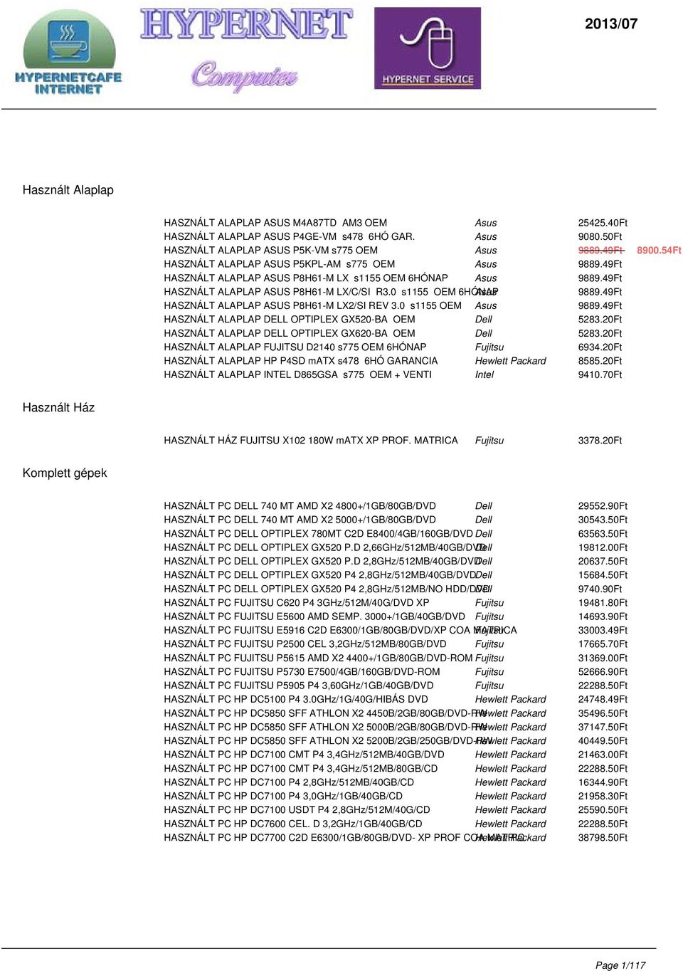 49Ft HASZNÁLT ALAPLAP ASUS P8H61-M LX2/SI REV 3.0 s1155 OEM Asus 9889.49Ft HASZNÁLT ALAPLAP DELL OPTIPLEX GX520-BA OEM Dell 5283.20Ft HASZNÁLT ALAPLAP DELL OPTIPLEX GX620-BA OEM Dell 5283.