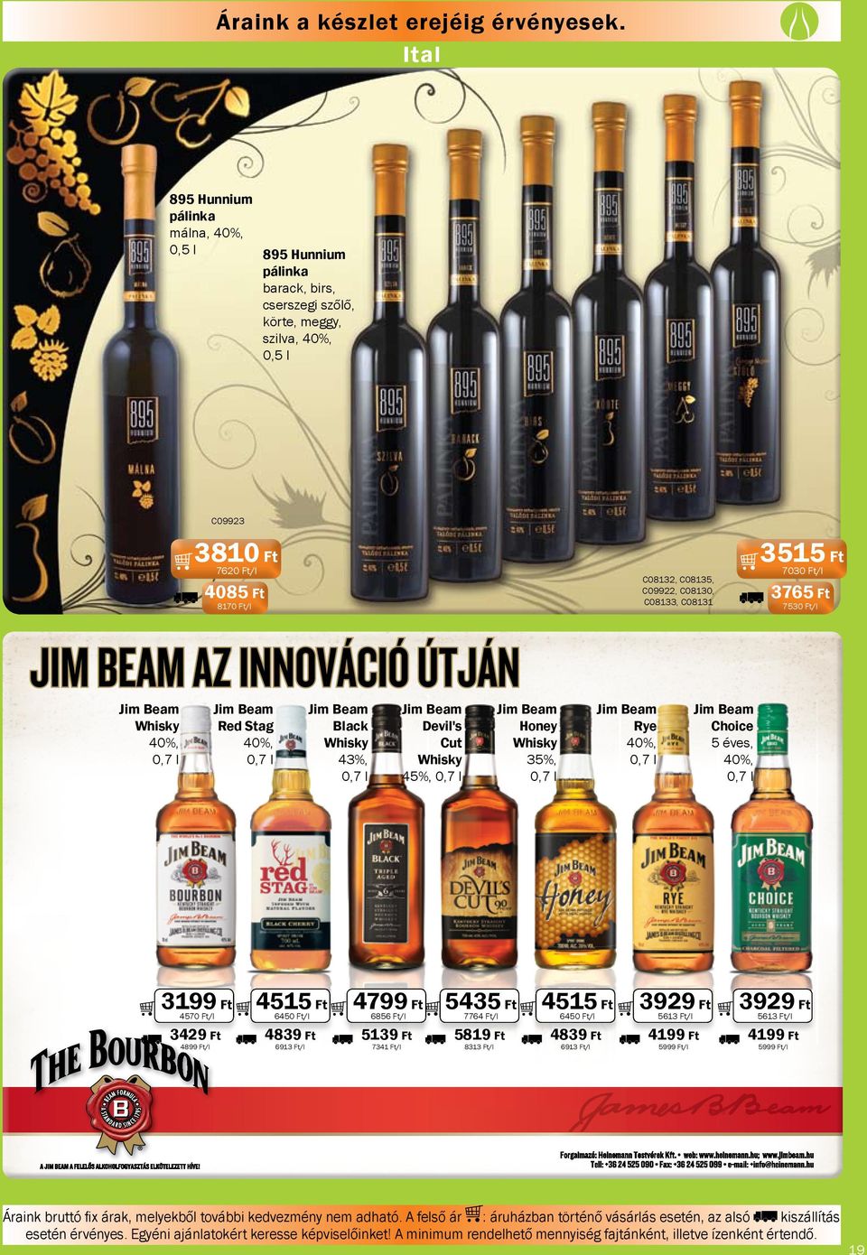 0,7 l Jim Beam Red Stag 40%, 0,7 l Jim Beam Black Whisky 43%, 0,7 l 3199 Ft 4515 Ft 3429 Ft 4839 Ft 4570 Ft/l 4899 Ft/l 7030 Ft/l C08132, C08135, C09922, C08130, C08133, C08131 6450 Ft/l 6913 Ft/l