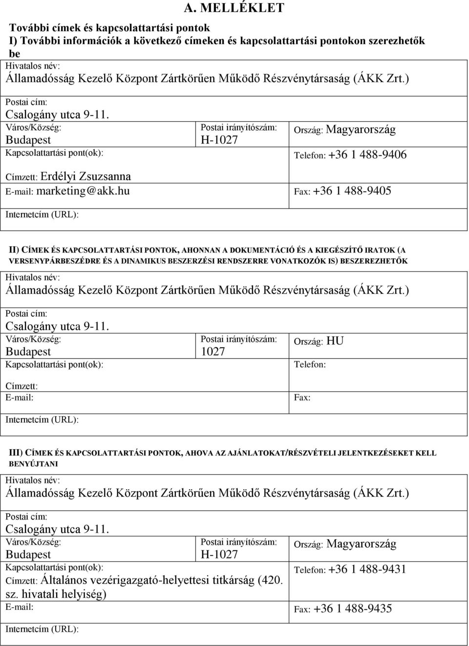 Város/Község: Budapest Kapcsolattartási pont(ok): Postai irányítószám: H-1027 Ország: Magyarország Telefon: +36 1 488-9406 Címzett: Erdélyi Zsuzsanna E-mail: marketing@akk.
