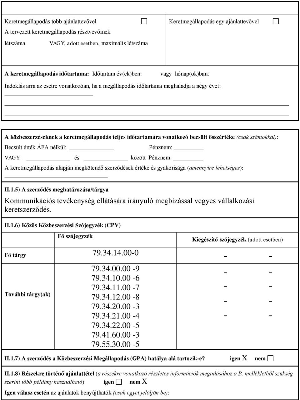becsült összértéke (csak számokkal): Becsült érték ÁFA nélkül: Pénznem: VAGY: és között Pénznem: A keretmegállapodás alapján megkötendő szerződések értéke és gyakorisága (amennyire lehetséges): II.1.
