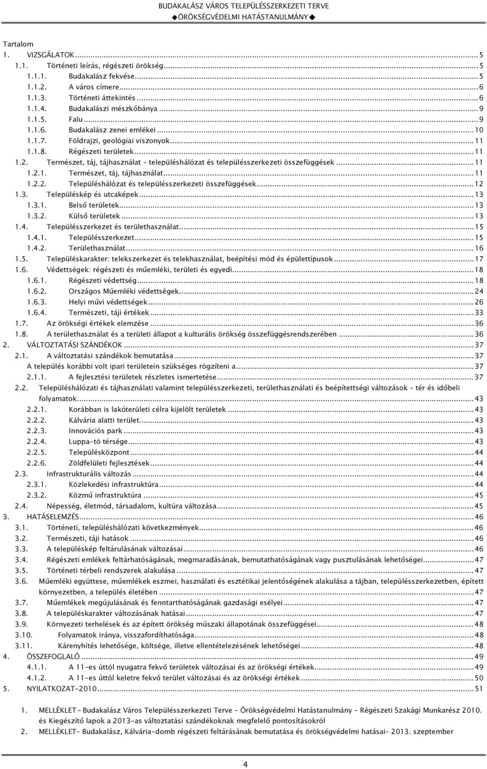 Természet, táj, tájhasználat településhálózat és településszerkezeti összefüggések... 11 1.2.1. Természet, táj, tájhasználat... 11 1.2.2. Településhálózat és településszerkezeti összefüggések... 12 1.