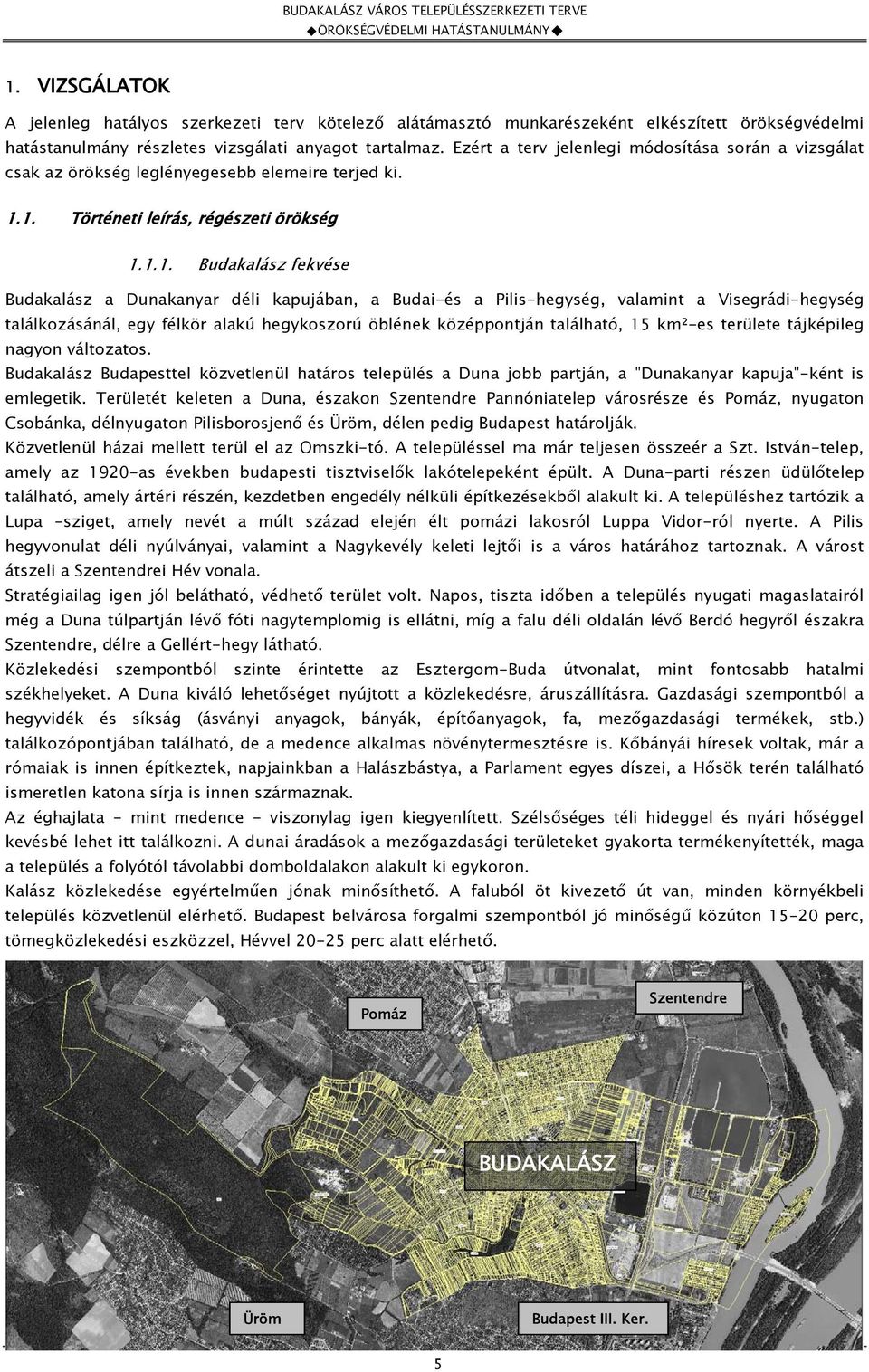 1. Történeti leírás, régészeti örökség 1.1.1. Budakalász fekvése Budakalász a Dunakanyar déli kapujában, a Budai-és a Pilis-hegység, valamint a Visegrádi-hegység találkozásánál, egy félkör alakú