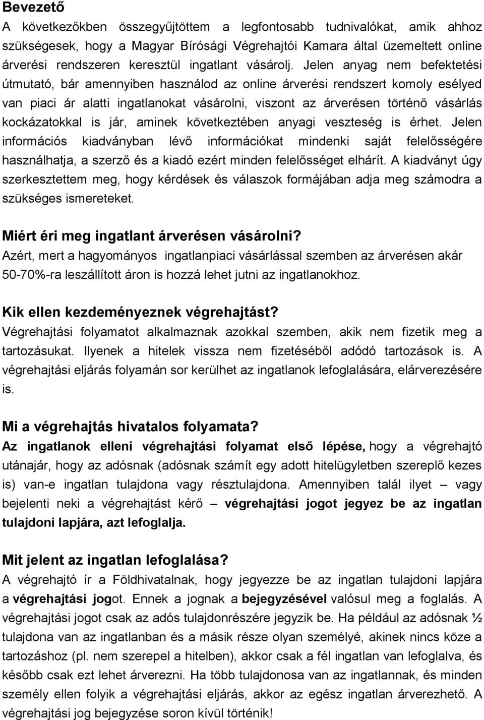 Jelen anyag nem befektetési útmutató, bár amennyiben használod az online árverési rendszert komoly esélyed van piaci ár alatti ingatlanokat vásárolni, viszont az árverésen történő vásárlás