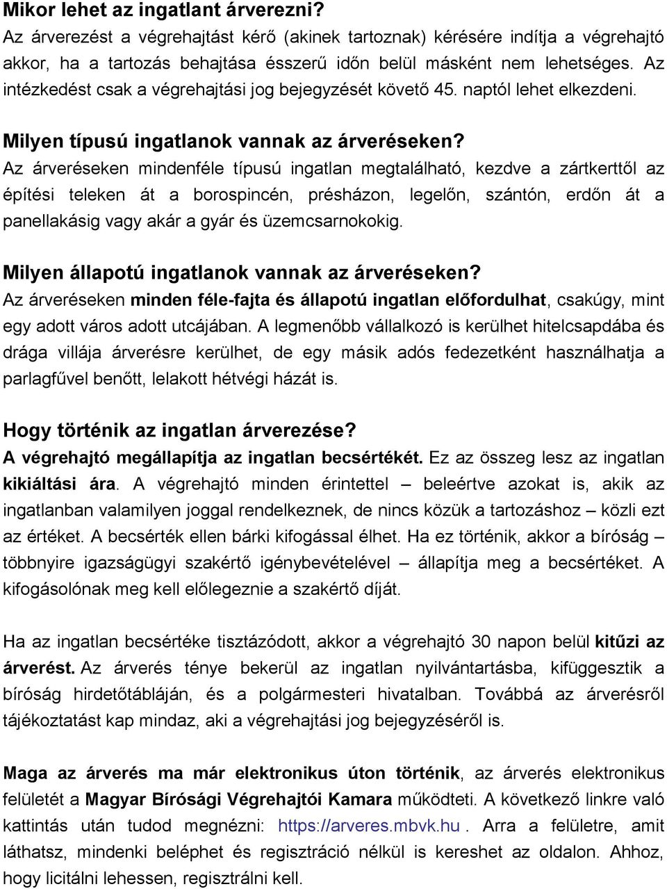 Az árveréseken mindenféle típusú ingatlan megtalálható, kezdve a zártkerttől az építési teleken át a borospincén, présházon, legelőn, szántón, erdőn át a panellakásig vagy akár a gyár és