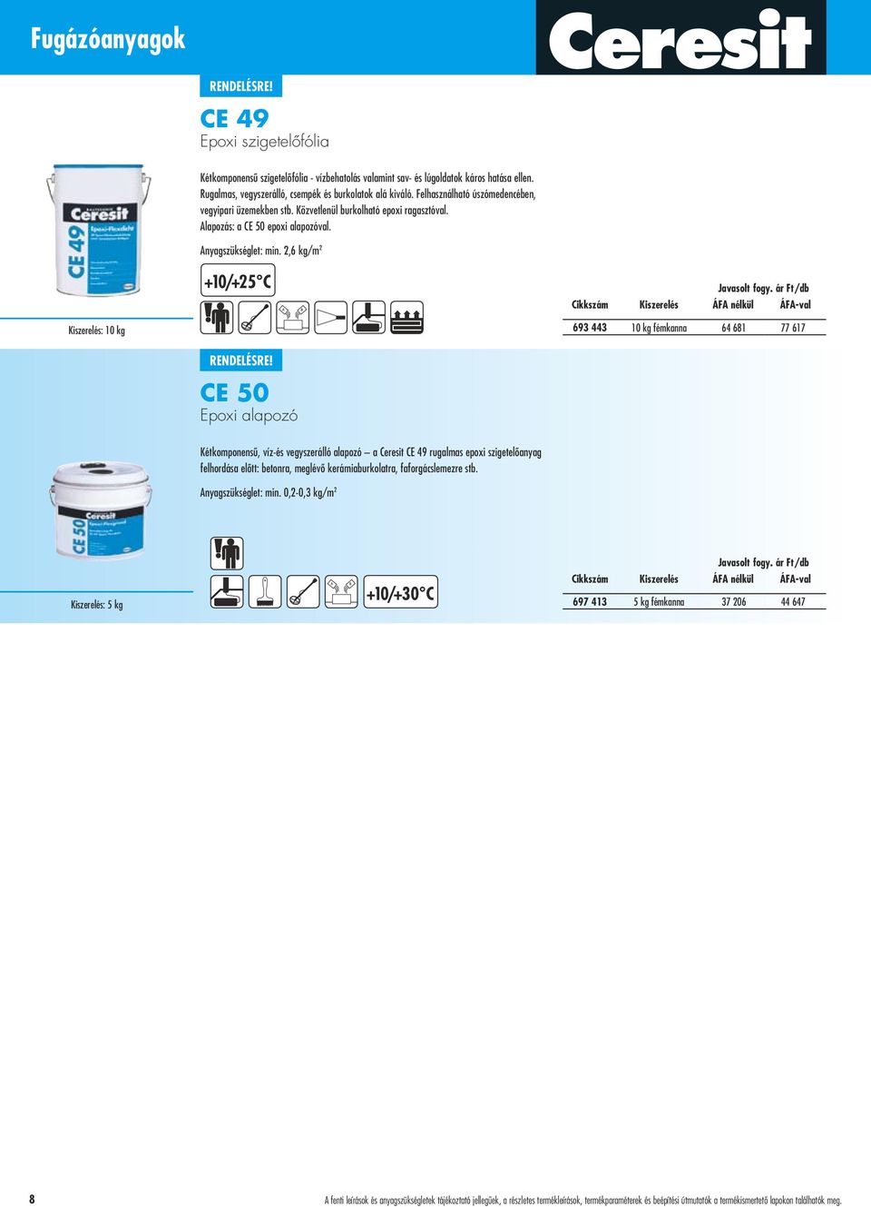 2,6 kg/m 2 +10/+25 C Kiszerelés: 10 kg 693 443 10 kg fémkanna 64 681 77 617 CE 50 Epoxi alapozó Kétkomponensû, víz-és vegyszerálló alapozó a Ceresit CE 49 rugalmas epoxi szigetelôanyag felhordása
