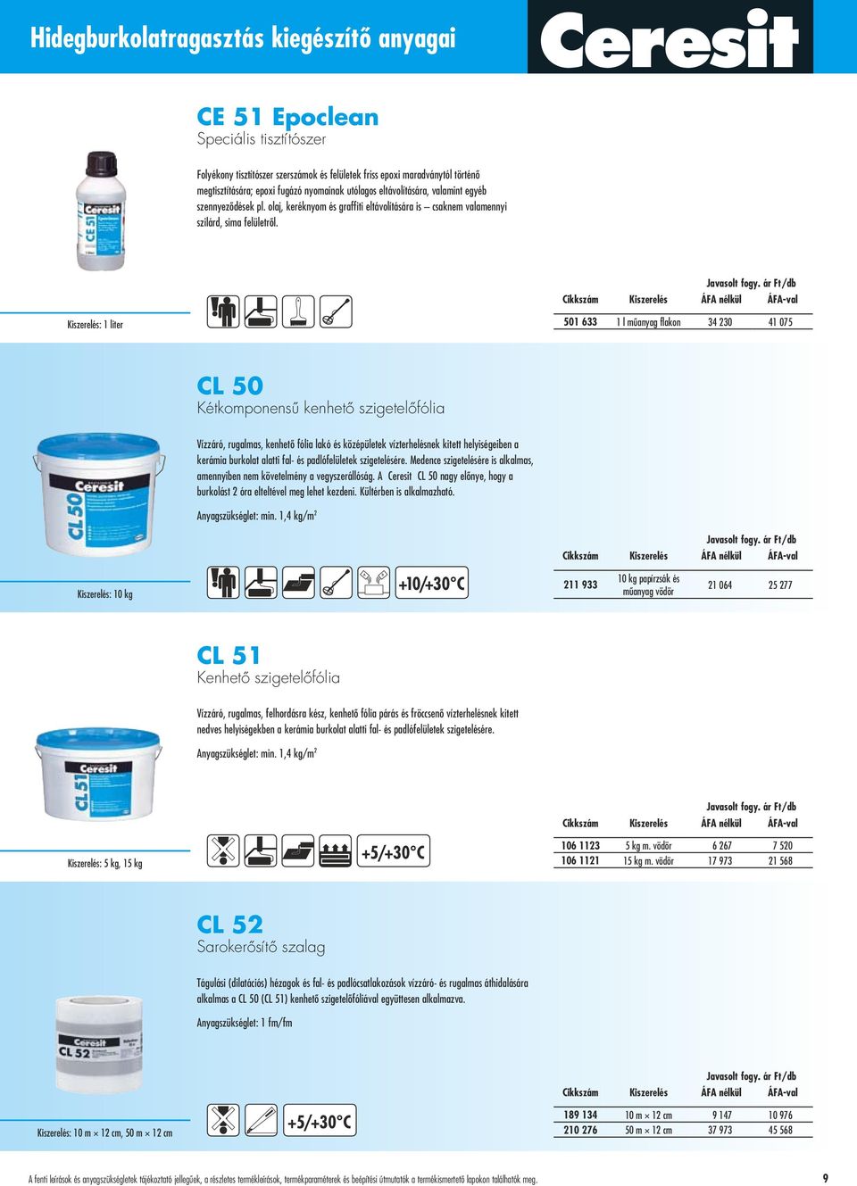 Kiszerelés: 1 liter 501 633 1 l mûanyag flakon 34 230 41 075 CL 50 Kétkomponensû kenhetô szigetelôfólia Vízzáró, rugalmas, kenhetô fólia lakó és középületek vízterhelésnek kitett helyiségeiben a