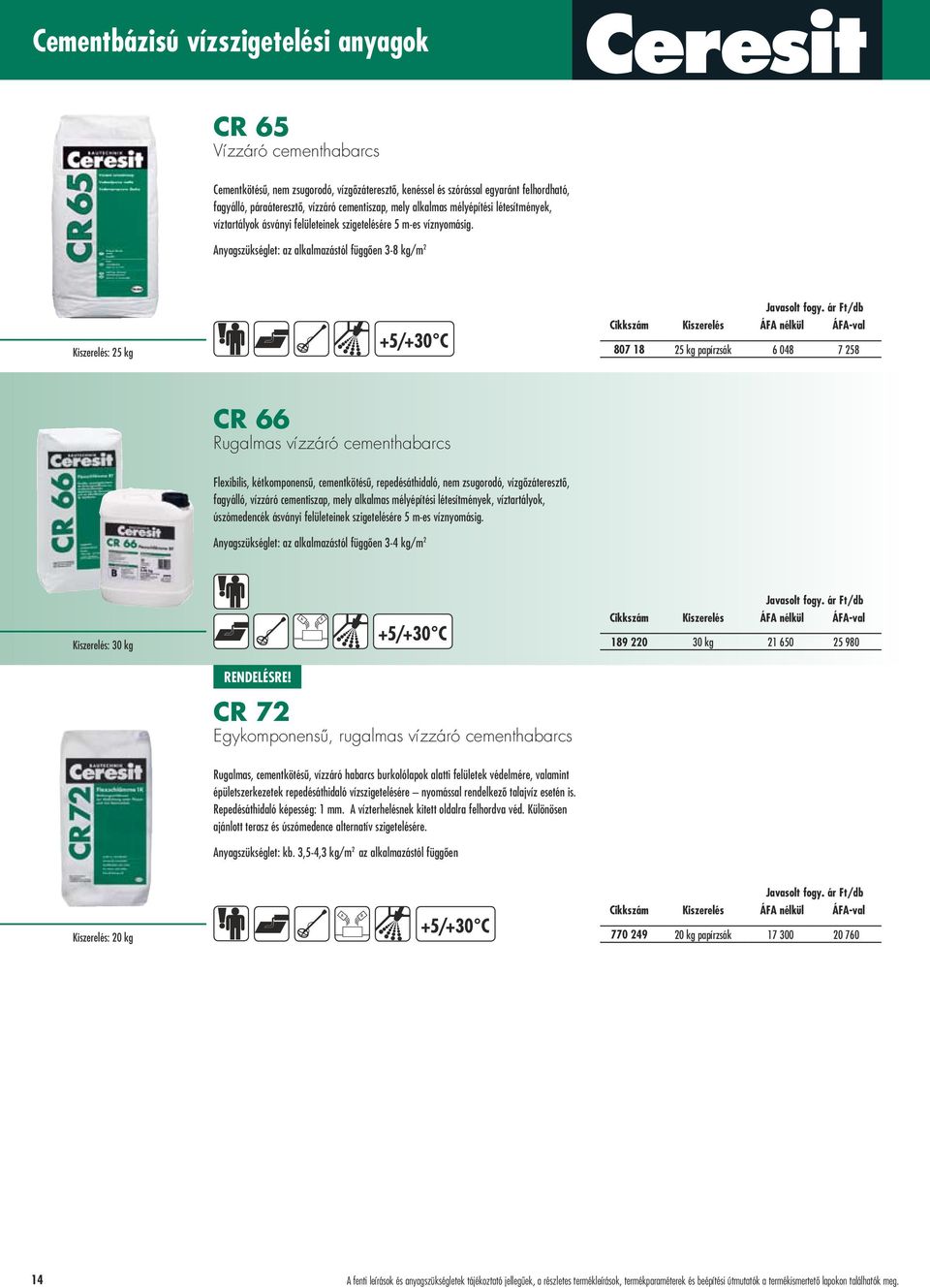 Anyagszükséglet: az alkalmazástól függôen 3-8 kg/m 2 Kiszerelés: 25 kg 807 18 25 kg papírzsák 6 048 7 258 CR 66 Rugalmas vízzáró cementhabarcs Flexibilis, kétkomponensû, cementkötésû,