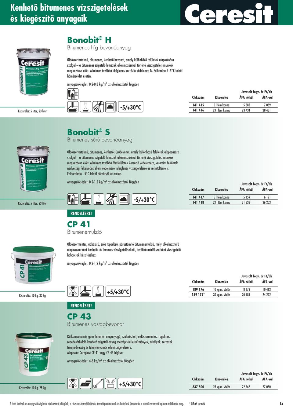 Anyagszükséglet: 0,2-0,8 kg/m 2 az alkalmazástól függôen Kiszerelés: 5 liter, 23 liter -5/+30 C 141 415 5 l fém kanna 5 883 7 059 141 416 23 l fém kanna 23 734 28 481 Bonobit S Bitumenes sûrû