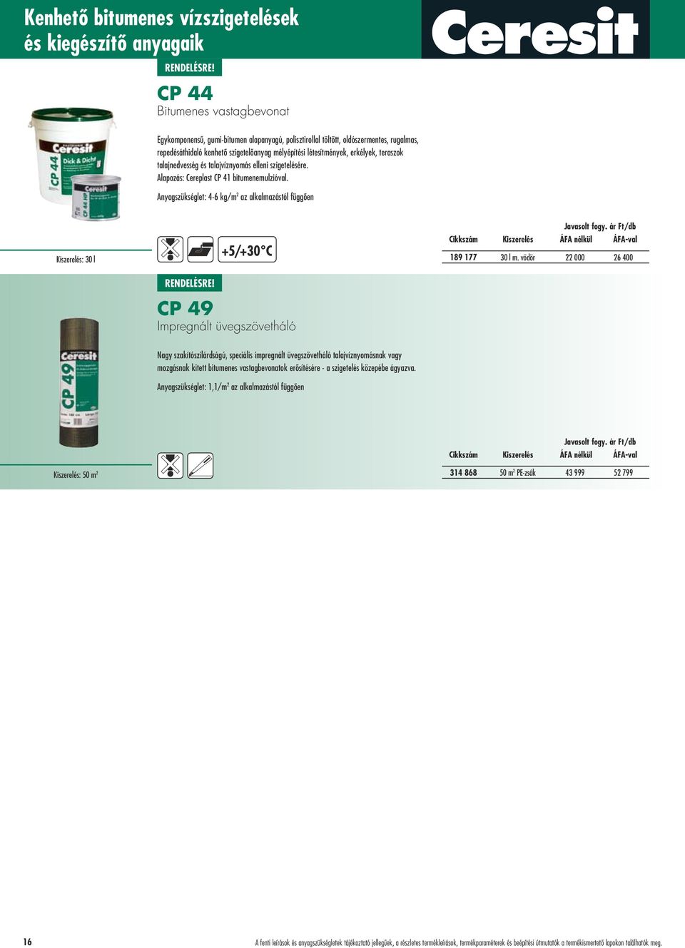Anyagszükséglet: 4-6 kg/m 2 az alkalmazástól függôen Kiszerelés: 30 l CP 49 Impregnált üvegszövetháló 189 177 30 l m.