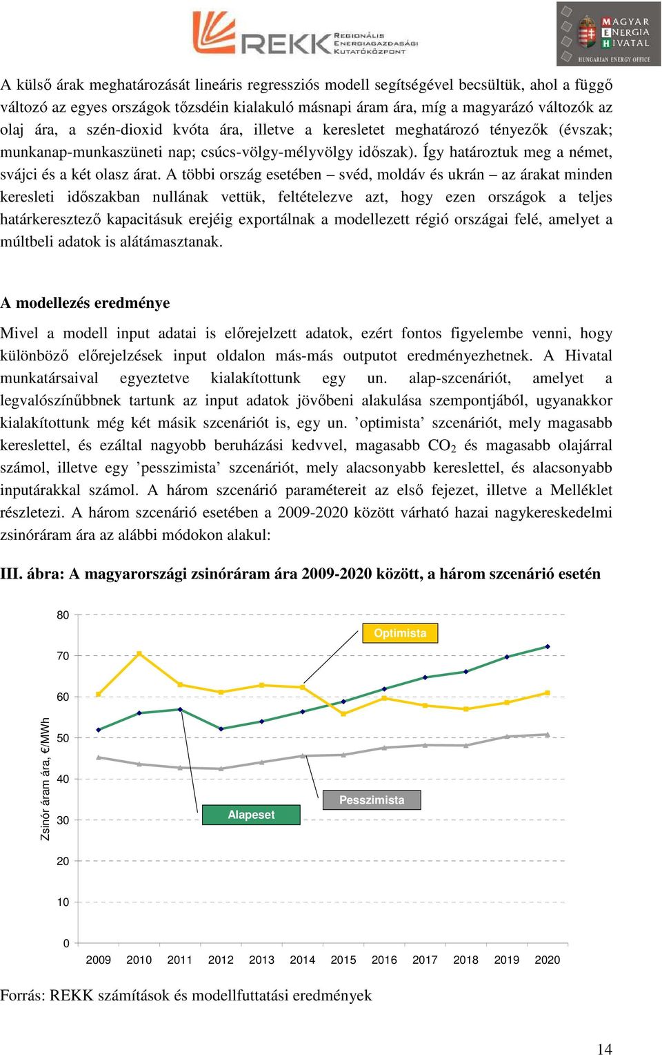 A többi ország esetében svéd, moldáv és ukrán az árakat minden keresleti időszakban nullának vettük, feltételezve azt, hogy ezen országok a teljes határkeresztező kapacitásuk erejéig exportálnak a