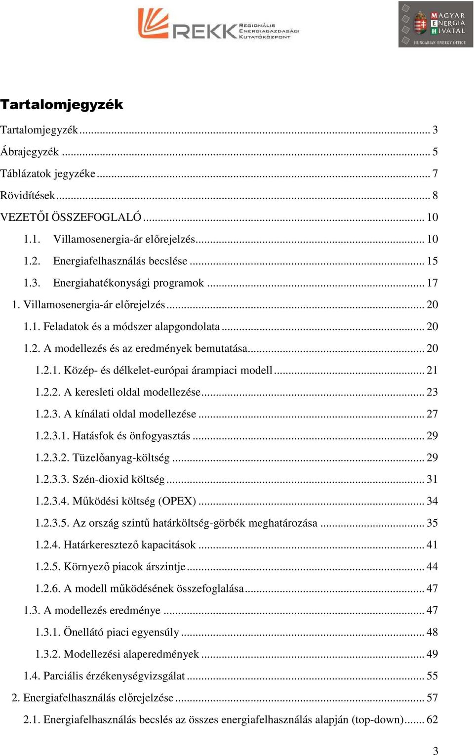 .. 21 1.2.2. A keresleti oldal modellezése... 23 1.2.3. A kínálati oldal modellezése... 27 1.2.3.1. Hatásfok és önfogyasztás... 29 1.2.3.2. Tüzelőanyag-költség... 29 1.2.3.3. Szén-dioxid költség.