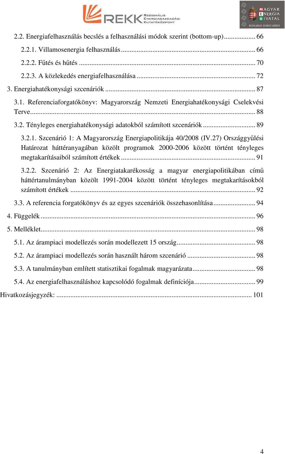 .. 89 3.2.1. Szcenárió 1: A Magyarország Energiapolitikája 40/2008 (IV.