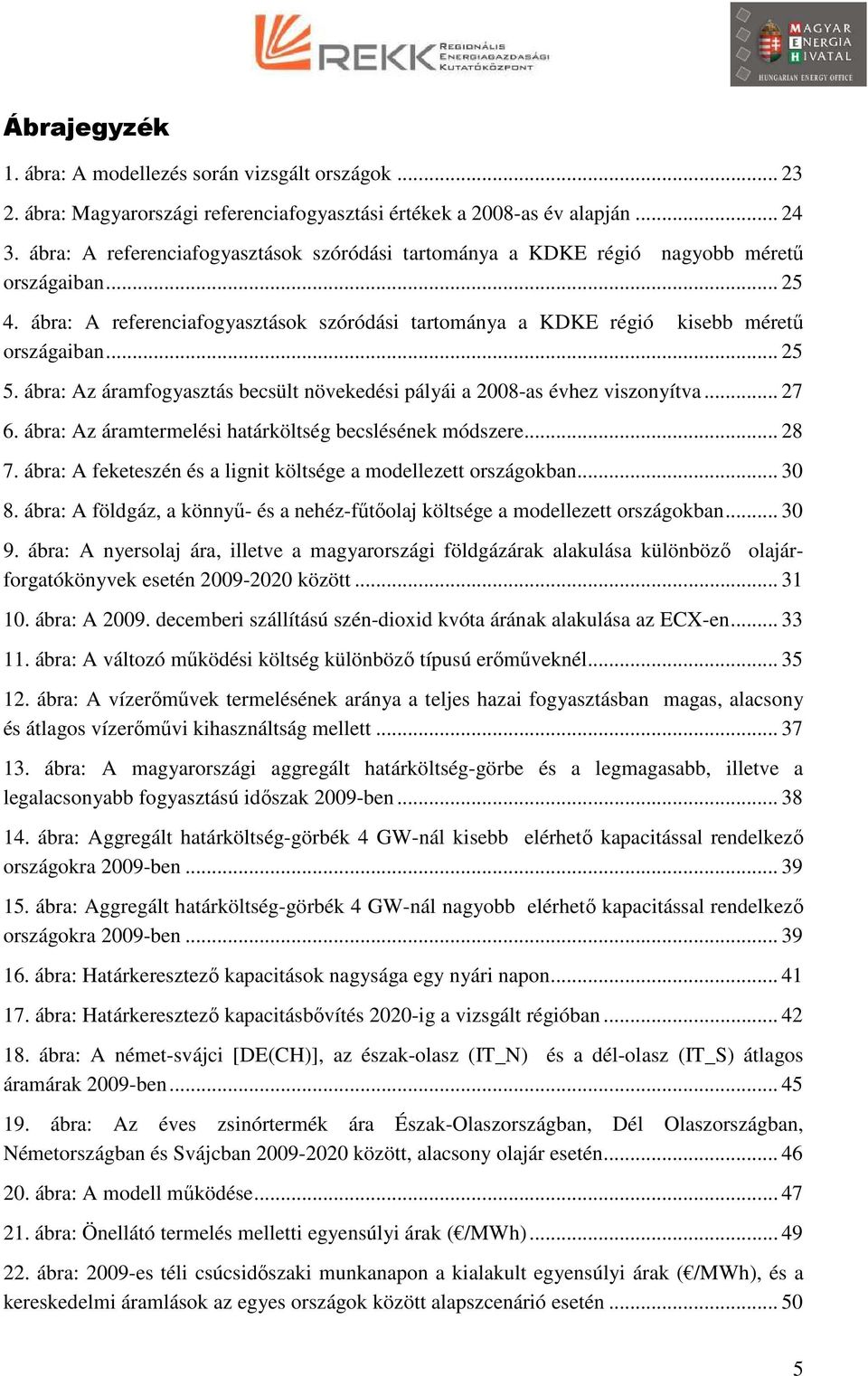 ábra: Az áramfogyasztás becsült növekedési pályái a 2008-as évhez viszonyítva... 27 6. ábra: Az áramtermelési határköltség becslésének módszere... 28 7.