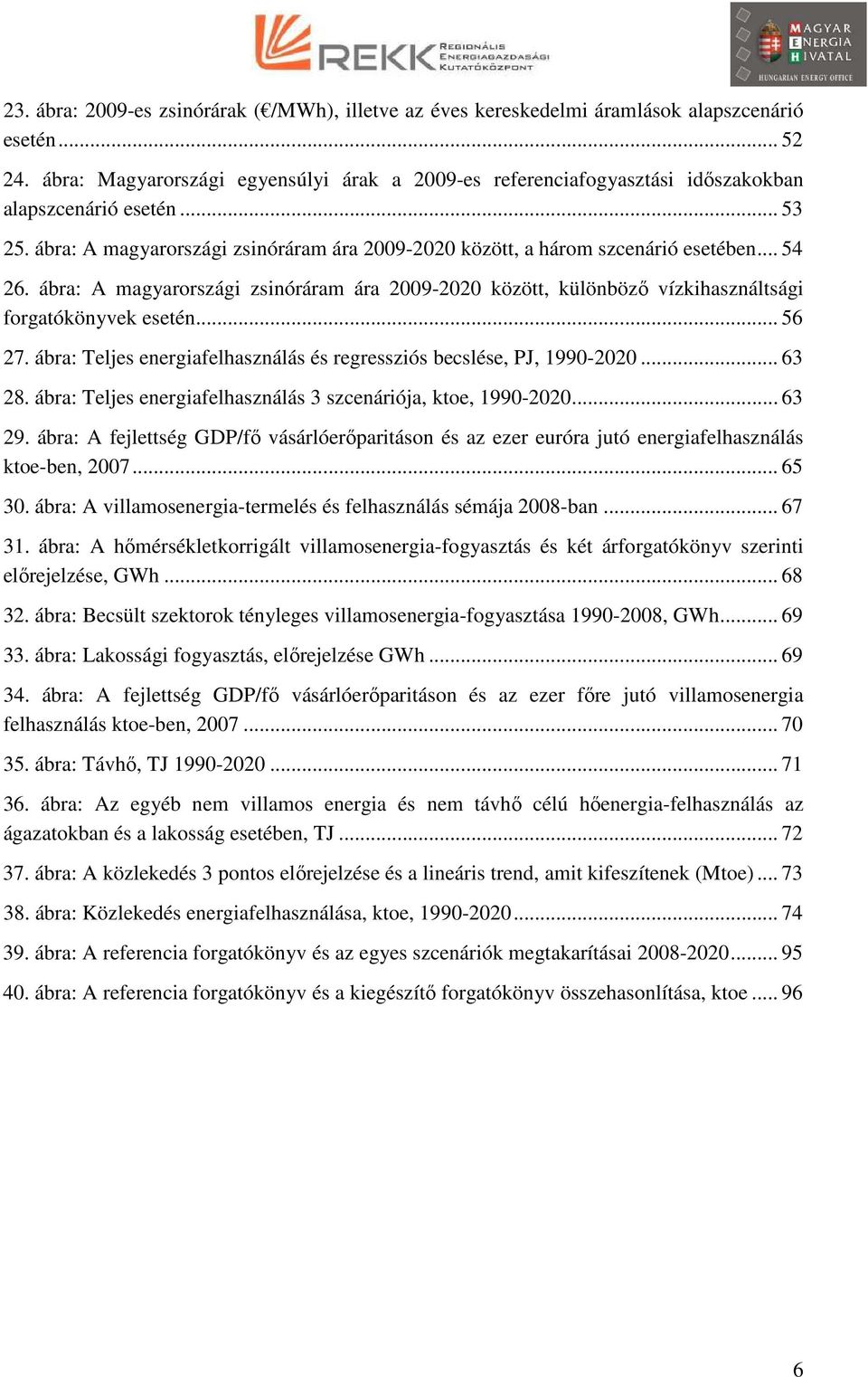 .. 54 26. ábra: A magyarországi zsinóráram ára 2009-2020 között, különböző vízkihasználtsági forgatókönyvek esetén... 56 27. ábra: Teljes energiafelhasználás és regressziós becslése, PJ, 1990-2020.