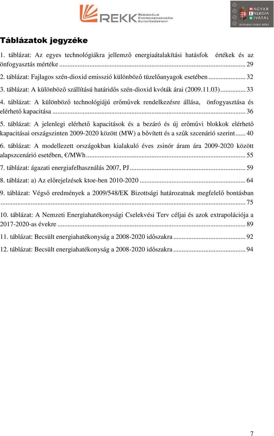 táblázat: A különböző technológiájú erőművek rendelkezésre állása, önfogyasztása és elérhető kapacitása... 36 5.